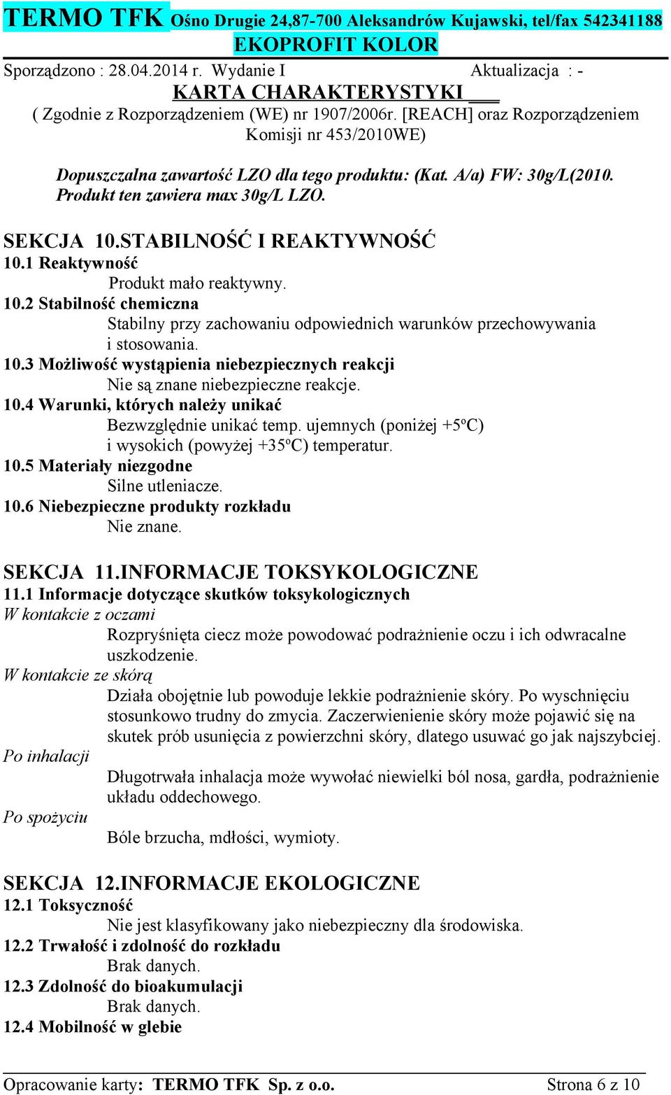 10.4 Warunki, których należy unikać Bezwzględnie unikać temp. ujemnych (poniżej +5 o C) i wysokich (powyżej +35 o C) temperatur. 10.5 Materiały niezgodne Silne utleniacze. 10.6 Niebezpieczne produkty rozkładu Nie znane.