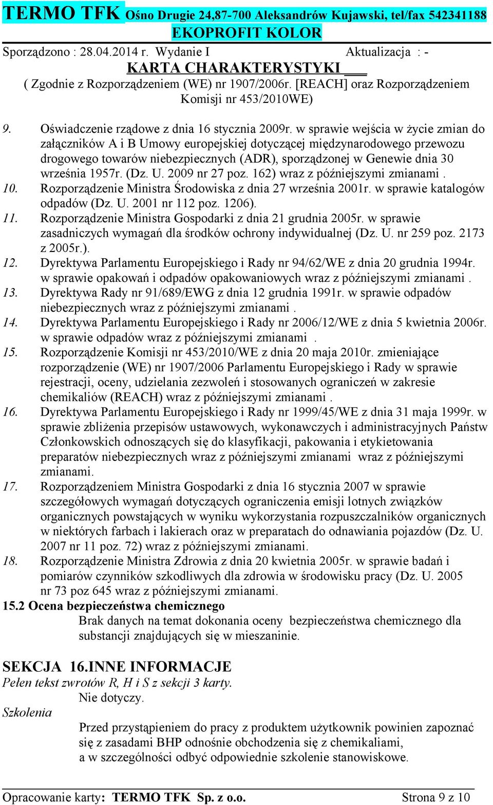 (Dz. U. 2009 nr 27 poz. 162) wraz z późniejszymi zmianami. 10. Rozporządzenie Ministra Środowiska z dnia 27 września 2001r. w sprawie katalogów odpadów (Dz. U. 2001 nr 112