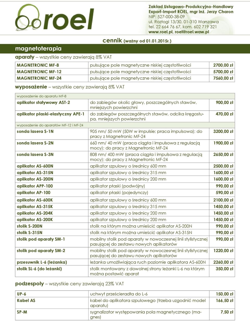 magnetyczne niskiej częstotliwości 7560,00 zł wyposażenie wszystkie ceny zawierają 8% VAT wyposażenie do aparatu MF-8 aplikator statywowy AST-2 aplikator płaski-elastyczny APE-1 wyposażenie do