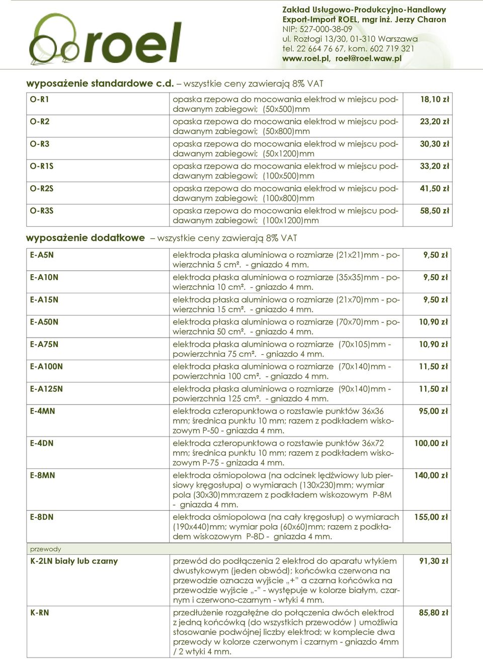 (100x1200)mm 18,10 zł 23,20 zł 30,30 zł 33,20 zł 41,50 zł 58,50 zł wyposażenie dodatkowe wszystkie ceny zawierają 8% VAT E-A5N E-A10N E-A15N E-A50N przewody K-2LN biały lub czarny K-RN elektroda