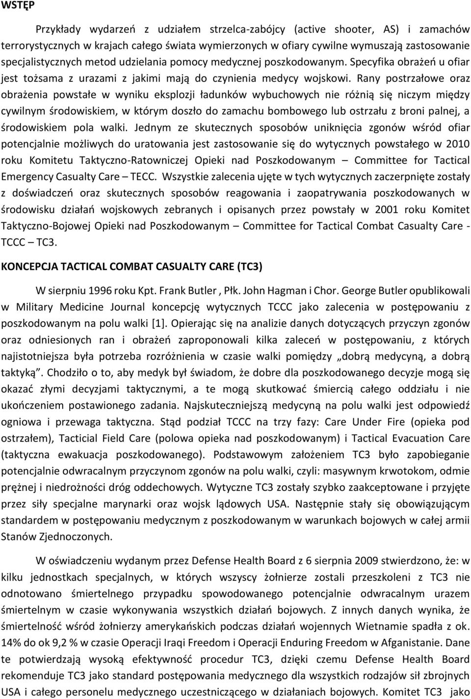 Rany postrzałowe oraz obrażenia powstałe w wyniku eksplozji ładunków wybuchowych nie różnią się niczym między cywilnym środowiskiem, w którym doszło do zamachu bombowego lub ostrzału z broni palnej,