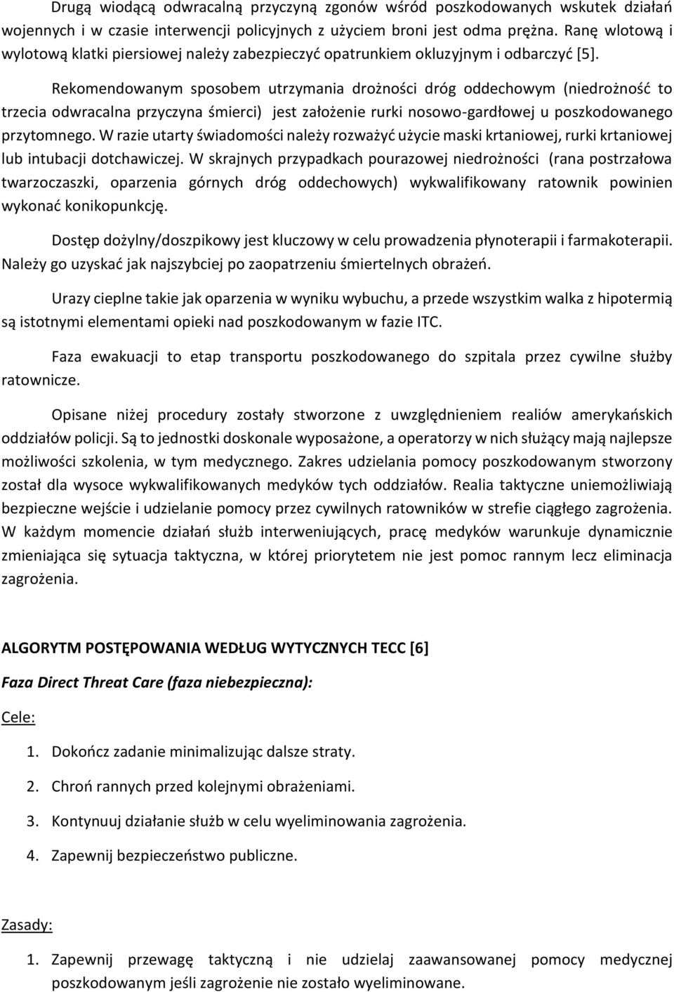 Rekomendowanym sposobem utrzymania drożności dróg oddechowym (niedrożność to trzecia odwracalna przyczyna śmierci) jest założenie rurki nosowo-gardłowej u poszkodowanego przytomnego.