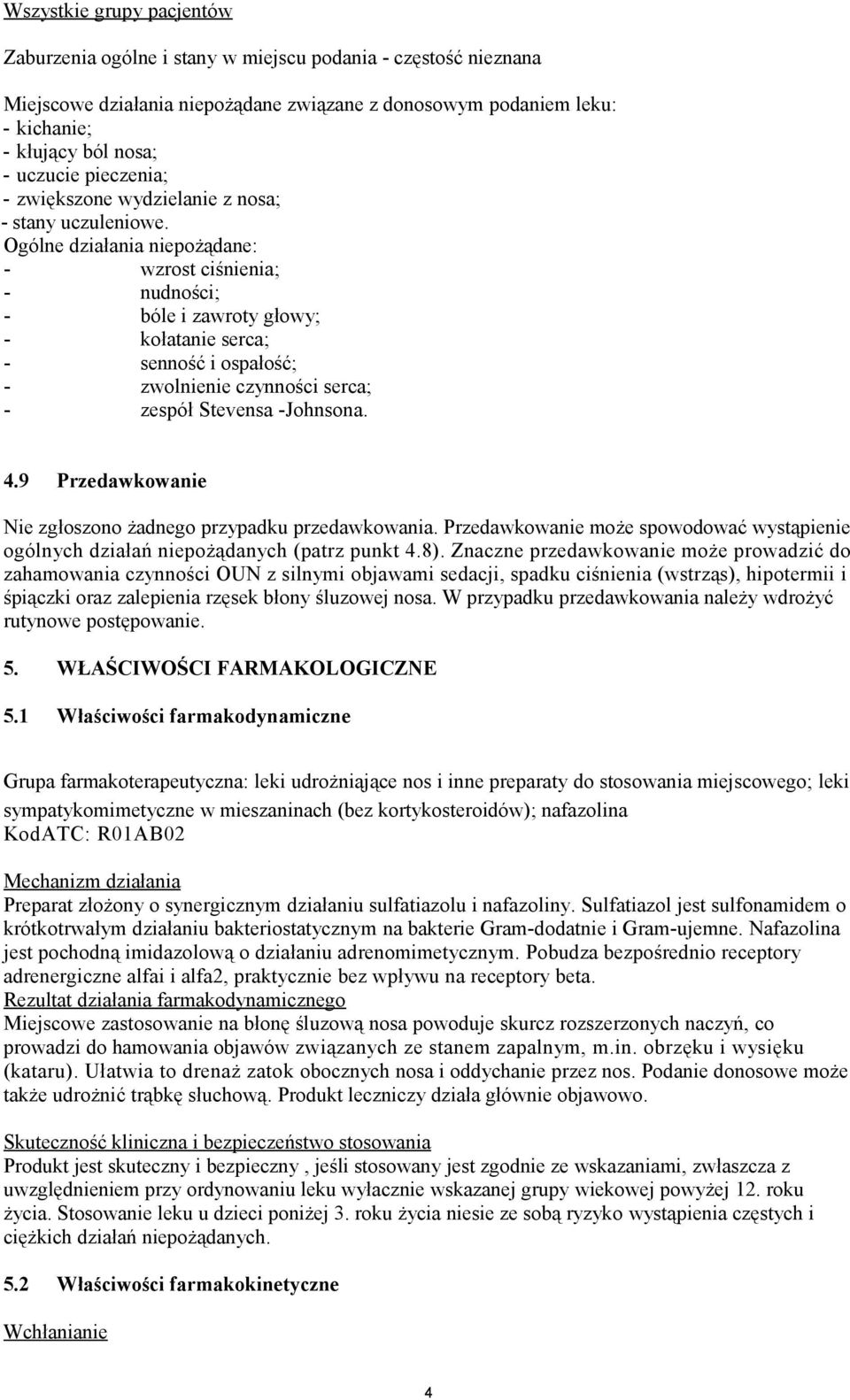 Ogólne działania niepożądane: - wzrost ciśnienia; - nudności; - bóle i zawroty głowy; - kołatanie serca; - senność i ospałość; - zwolnienie czynności serca; - zespół Stevensa -Johnsona. 4.