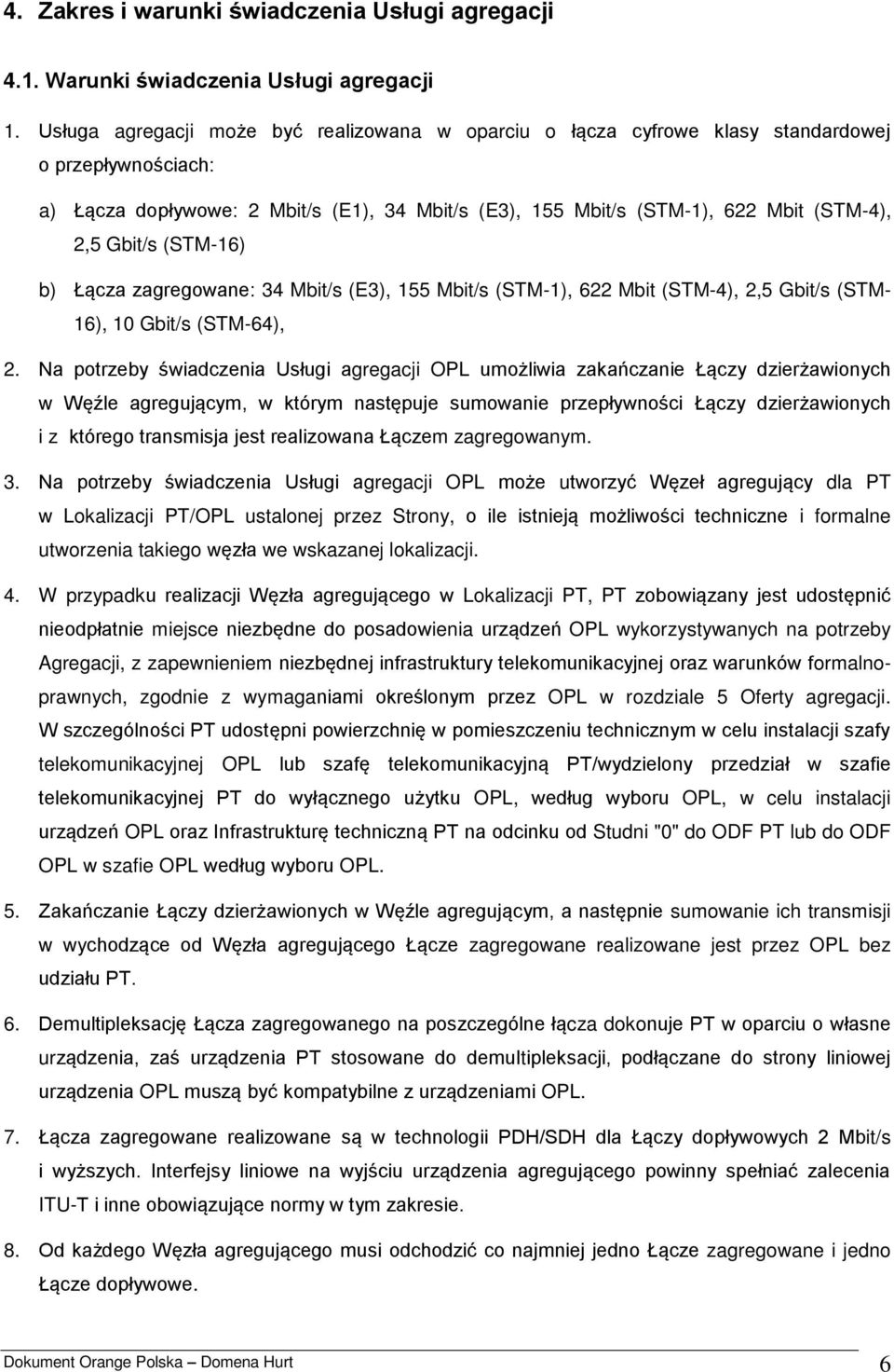 Gbit/s (STM-16) b) Łącza zagregowane: 34 Mbit/s (E3), 155 Mbit/s (STM-1), 622 Mbit (STM-4), 2,5 Gbit/s (STM- 16), 10 Gbit/s (STM-64), 2.