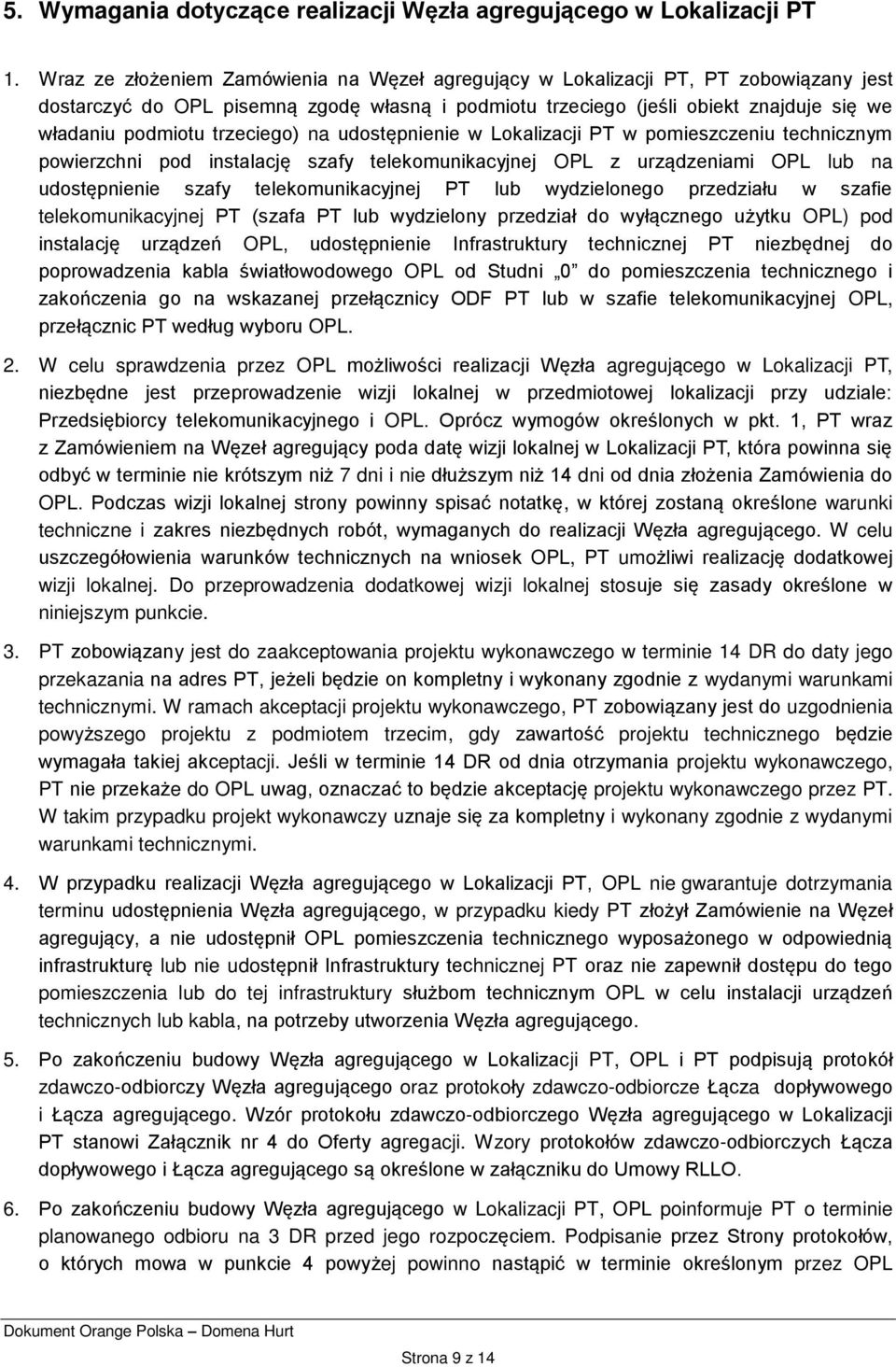 trzeciego) na udostępnienie w Lokalizacji PT w pomieszczeniu technicznym powierzchni pod instalację szafy telekomunikacyjnej OPL z urządzeniami OPL lub na udostępnienie szafy telekomunikacyjnej PT