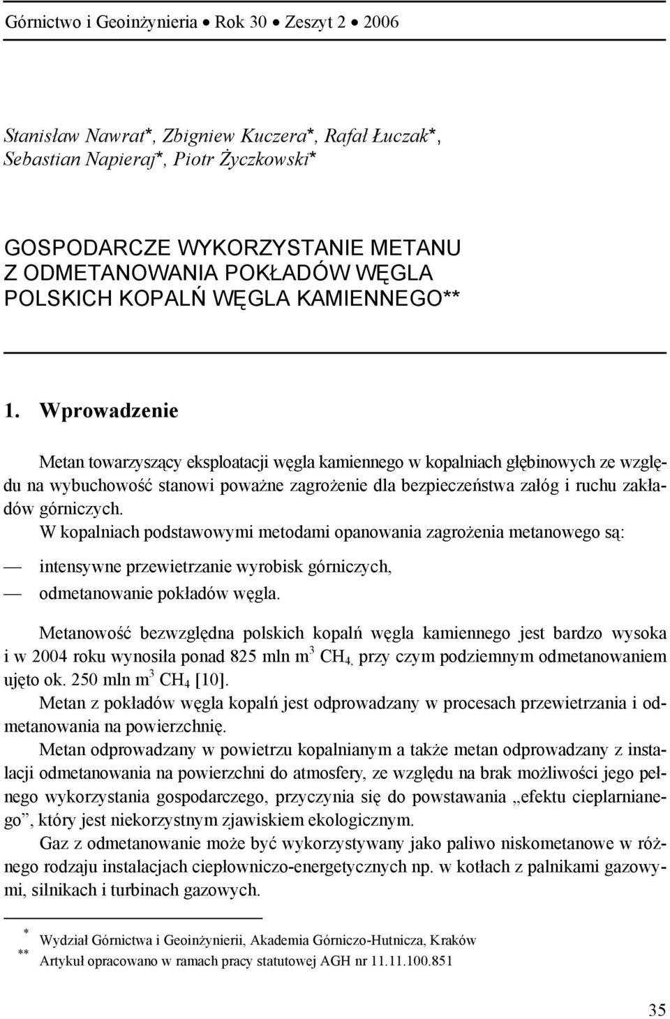 Wprowadzenie Metan towarzyszący eksploatacji węgla kamiennego w kopalniach głębinowych ze względu na wybuchowość stanowi poważne zagrożenie dla bezpieczeństwa załóg i ruchu zakładów górniczych.