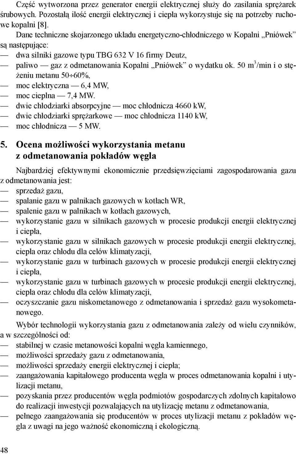 ok. 50 m 3 /min i o stężeniu metanu 50 60%, moc elektryczna 6,4 MW, moc cieplna 7,4 MW.