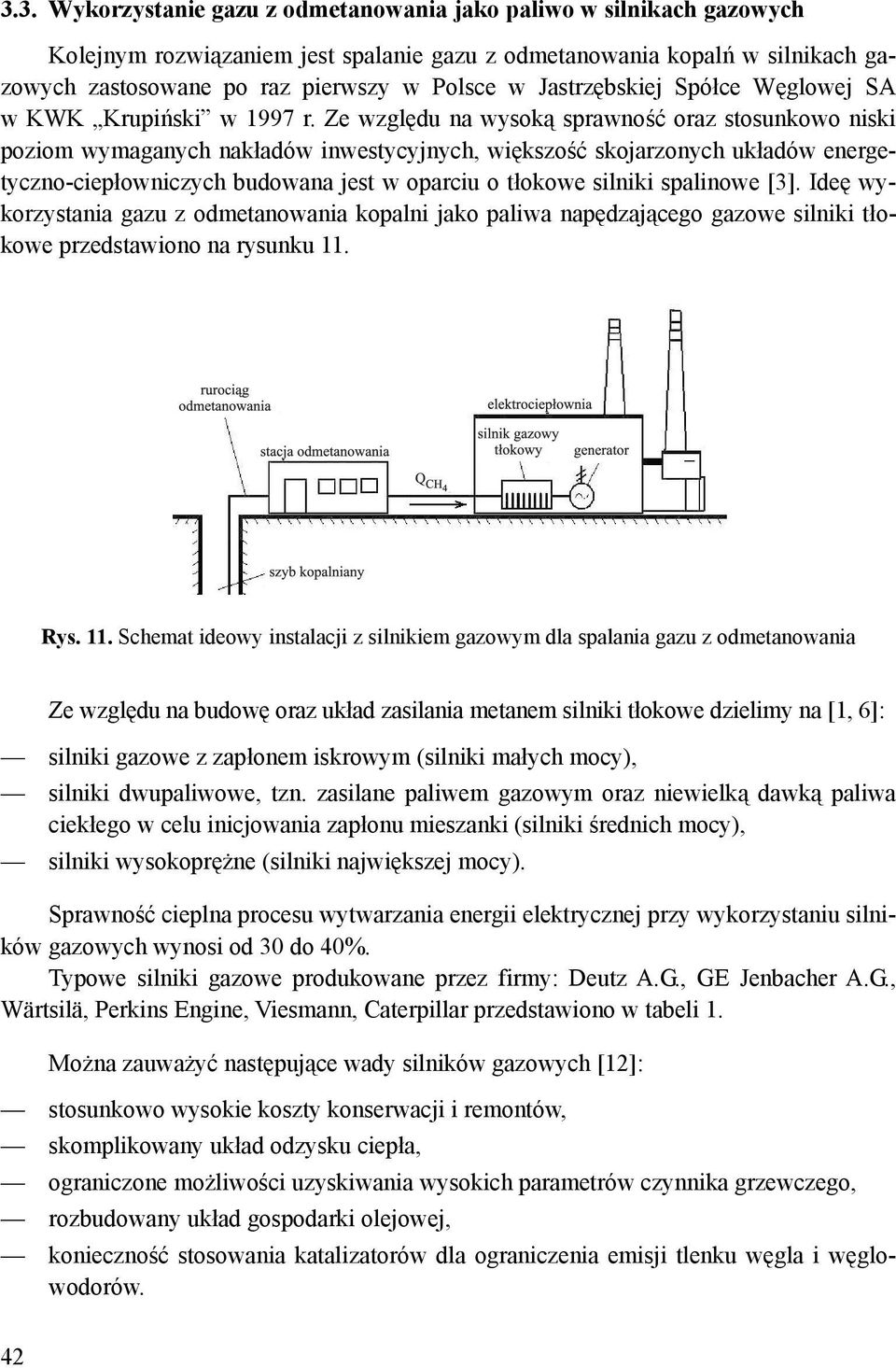 Ze względu na wysoką sprawność oraz stosunkowo niski poziom wymaganych nakładów inwestycyjnych, większość skojarzonych układów energetyczno-ciepłowniczych budowana jest w oparciu o tłokowe silniki