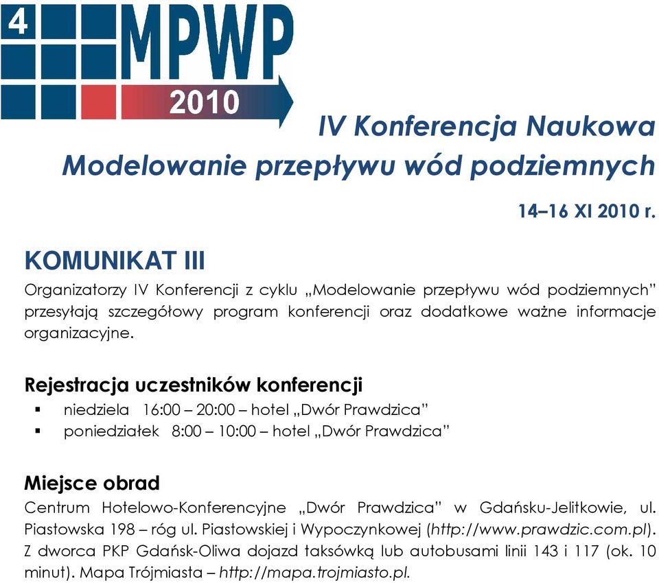 Rejestracja uczestników konferencji niedziela 16:00 20:00 hotel Dwór Prawdzica poniedziałek 8:00 10:00 hotel Dwór Prawdzica Miejsce obrad Centrum Hotelowo-Konferencyjne