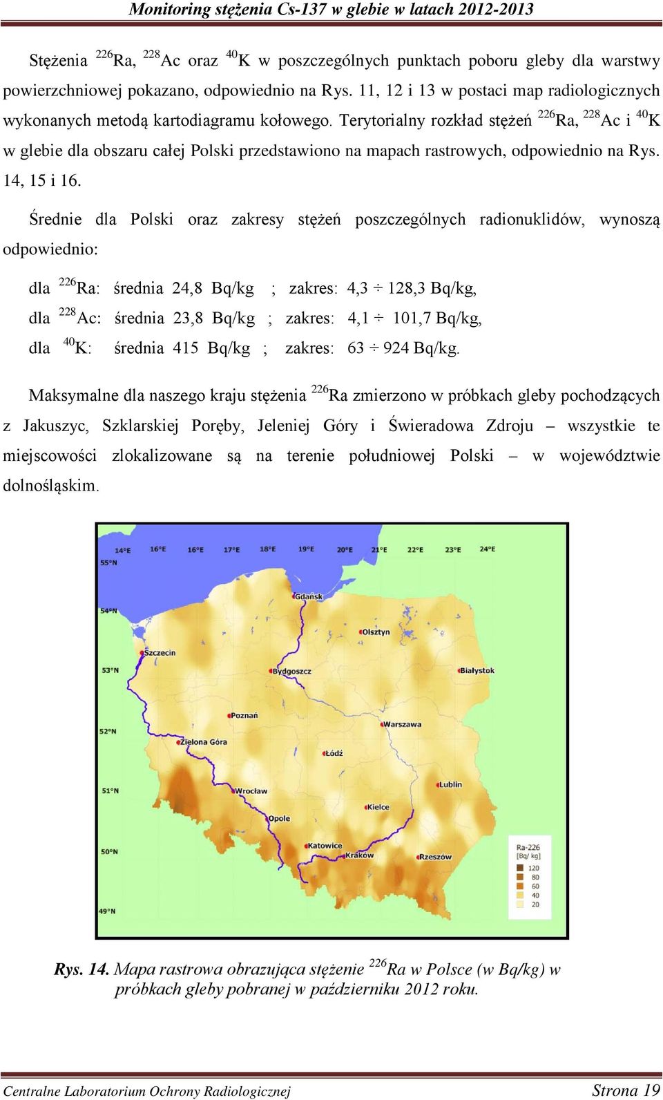 Terytorialny rozkład stężeń 226 Ra, 228 Ac i 40 K w glebie dla obszaru całej Polski przedstawiono na mapach rastrowych, odpowiednio na Rys. 14, 15 i 16.