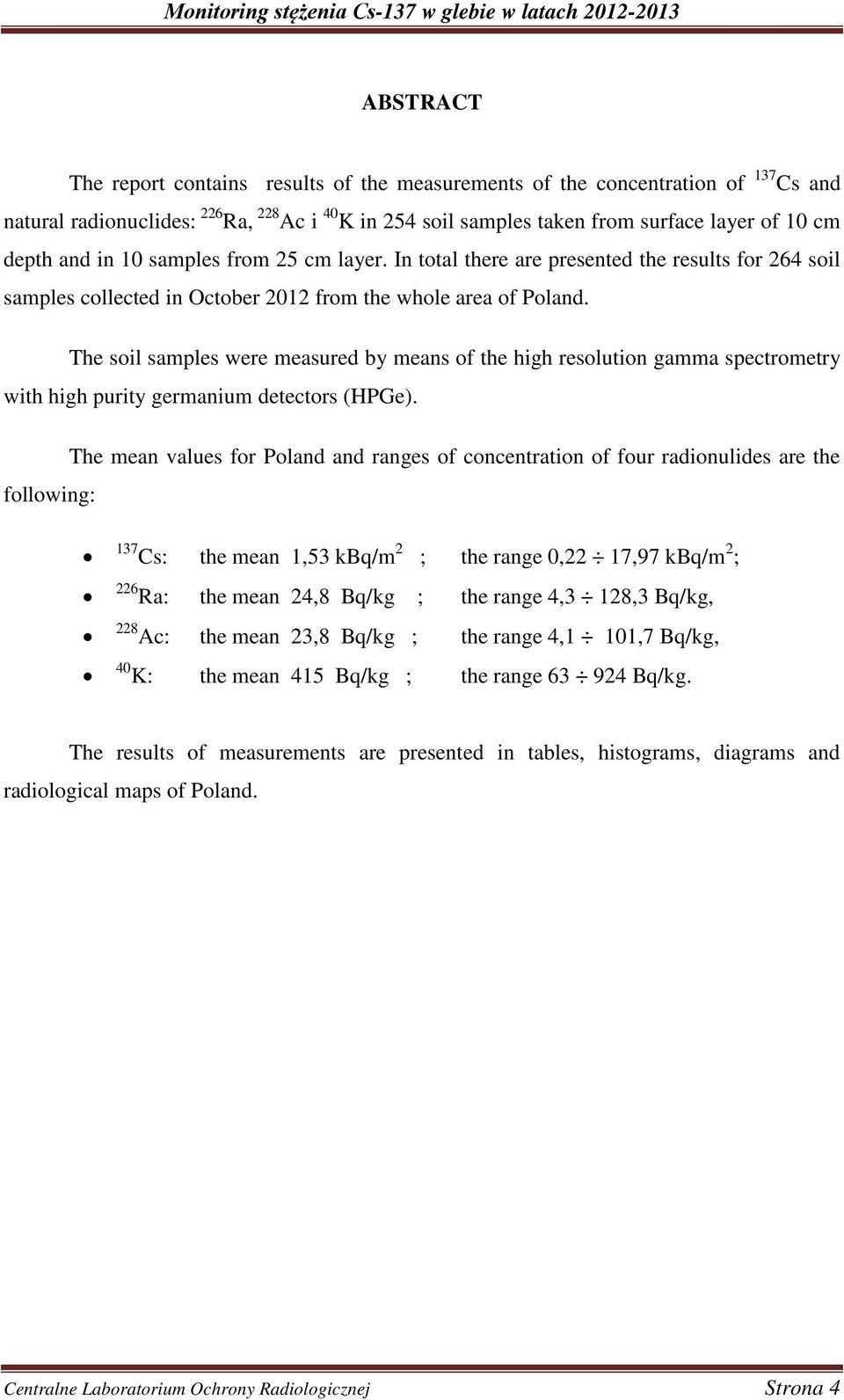 The soil samples were measured by means of the high resolution gamma spectrometry with high purity germanium detectors (HPGe).