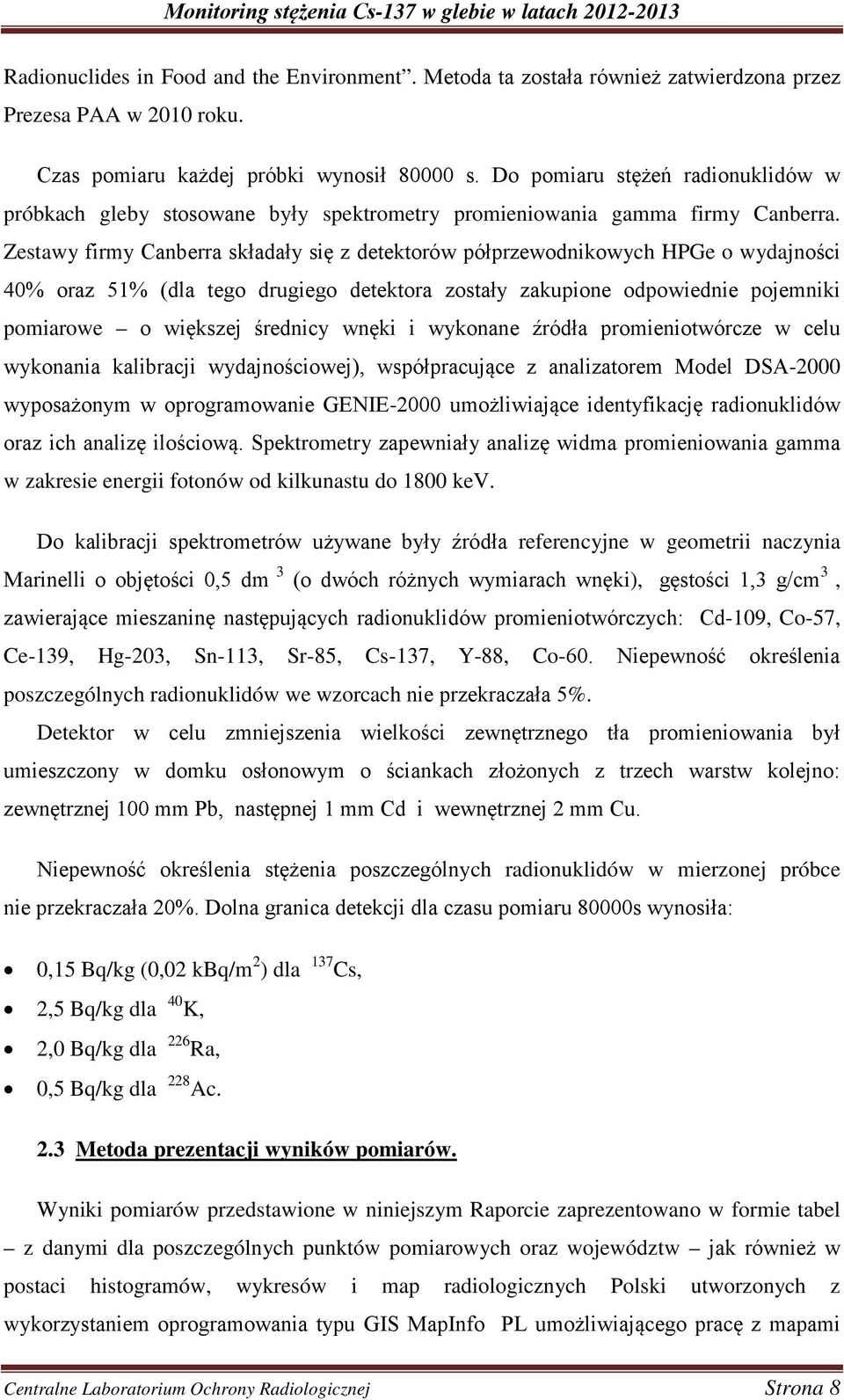 Zestawy firmy Canberra składały się z detektorów półprzewodnikowych HPGe o wydajności 40% oraz 51% (dla tego drugiego detektora zostały zakupione odpowiednie pojemniki pomiarowe o większej średnicy