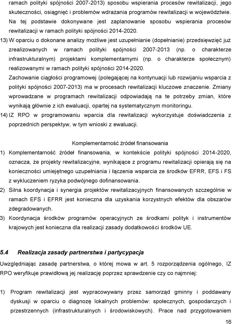 13) W oparciu o dokonane analizy możliwe jest uzupełnianie (dopełnianie) przedsięwzięć już zrealizowanych w ramach polityki spójności 2007-2013 (np.