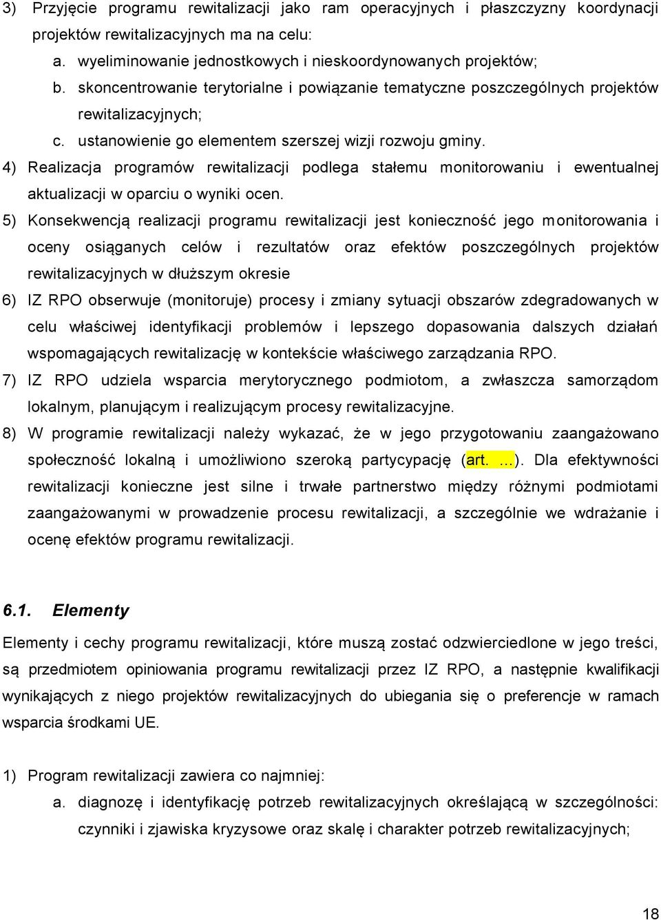 4) Realizacja programów rewitalizacji podlega stałemu monitorowaniu i ewentualnej aktualizacji w oparciu o wyniki ocen.