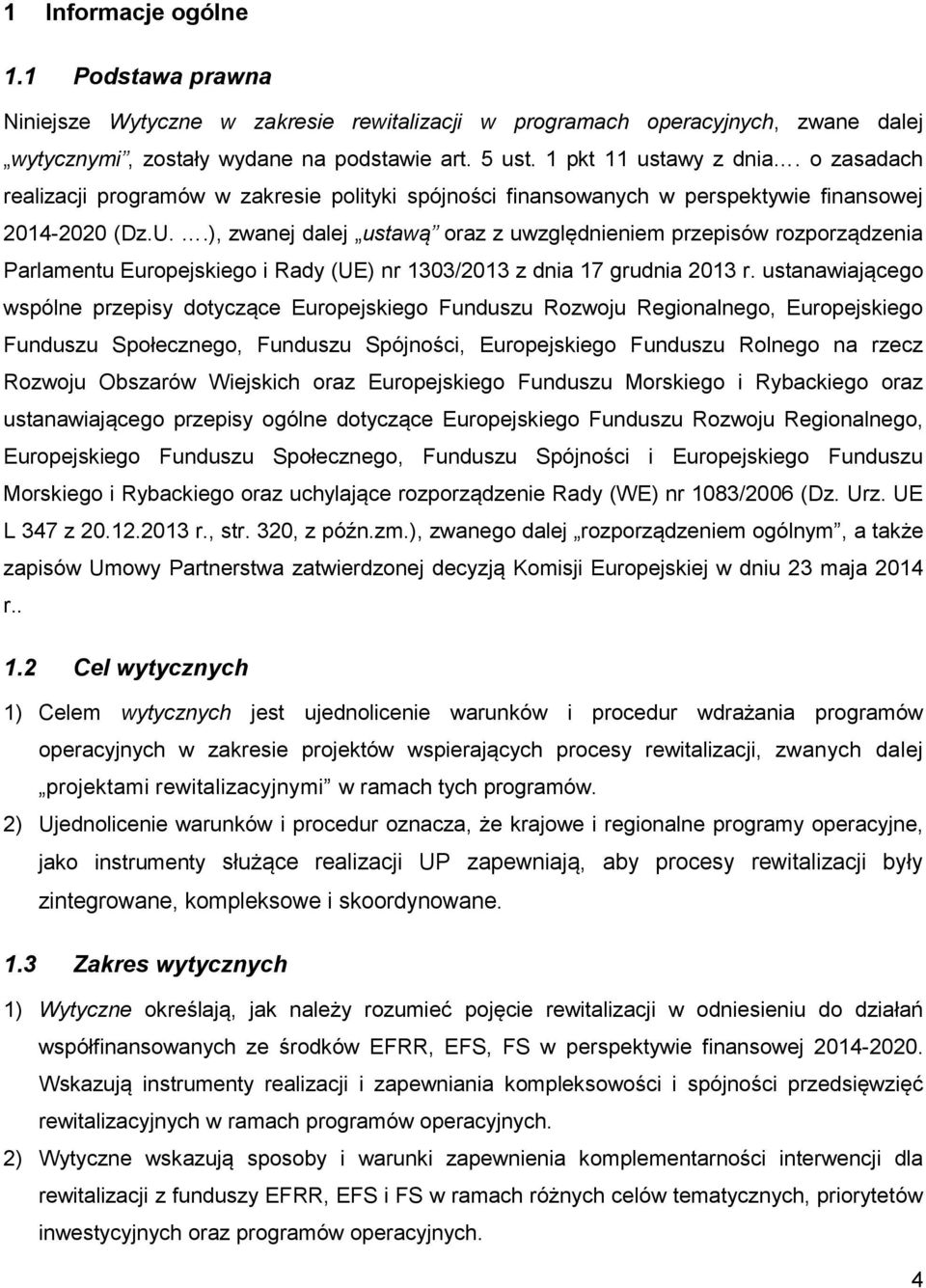 .), zwanej dalej ustawą oraz z uwzględnieniem przepisów rozporządzenia Parlamentu Europejskiego i Rady (UE) nr 1303/2013 z dnia 17 grudnia 2013 r.