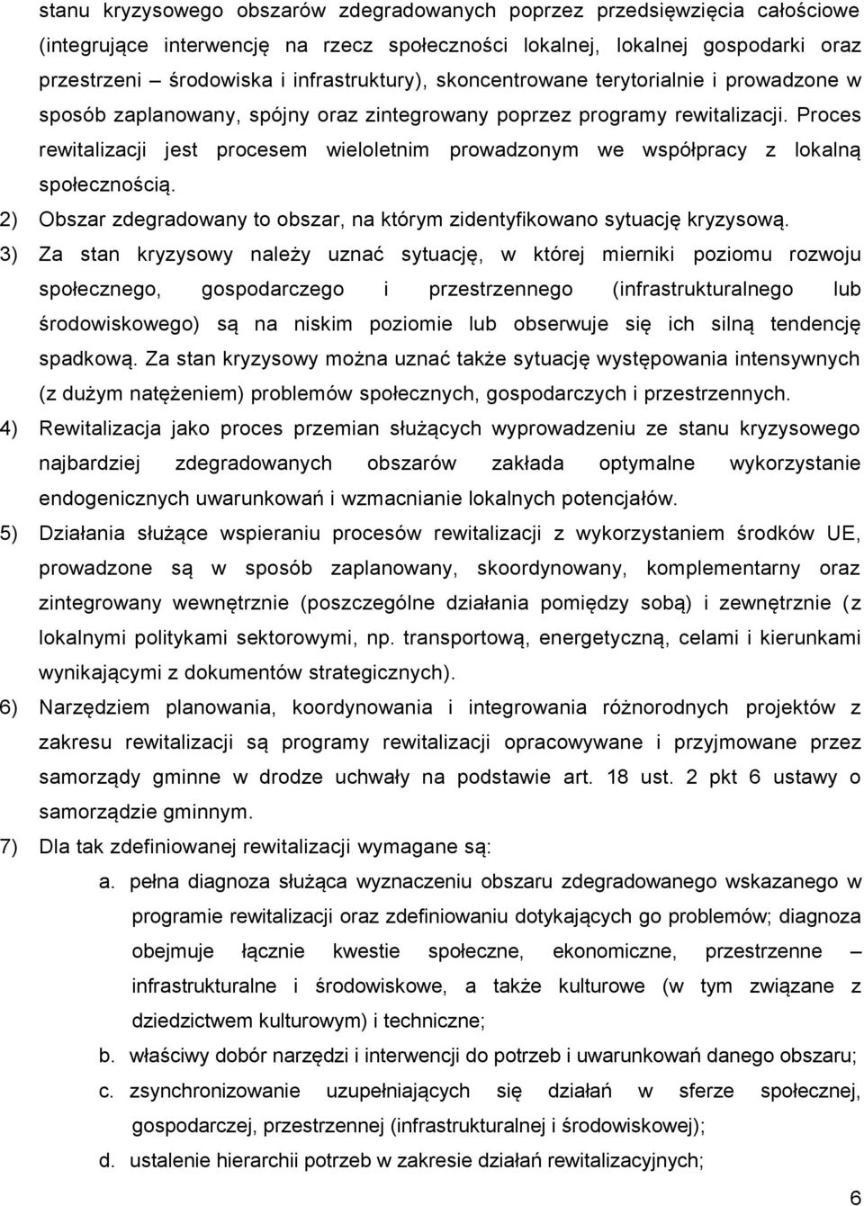 Proces rewitalizacji jest procesem wieloletnim prowadzonym we współpracy z lokalną społecznością. 2) Obszar zdegradowany to obszar, na którym zidentyfikowano sytuację kryzysową.