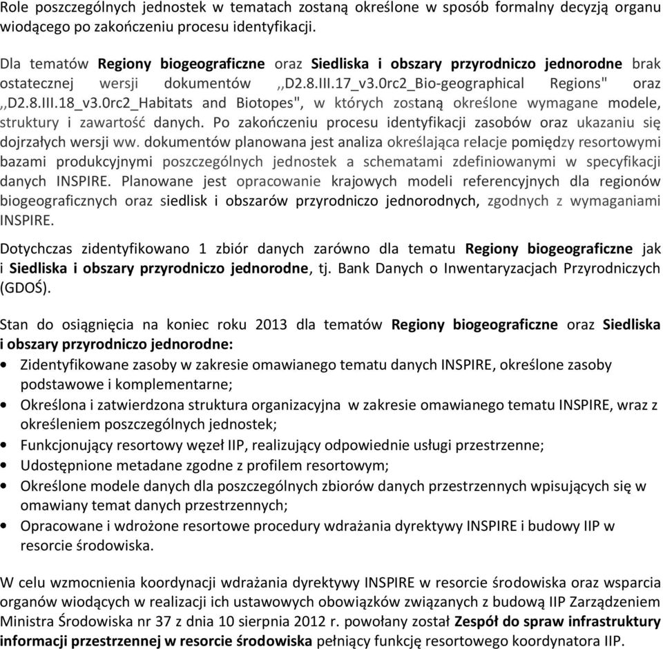 0rc2_habitats and Biotopes", w których zostaną określone wymagane modele, struktury i zawartość danych. Po zakończeniu procesu identyfikacji zasobów oraz ukazaniu się dojrzałych wersji ww.