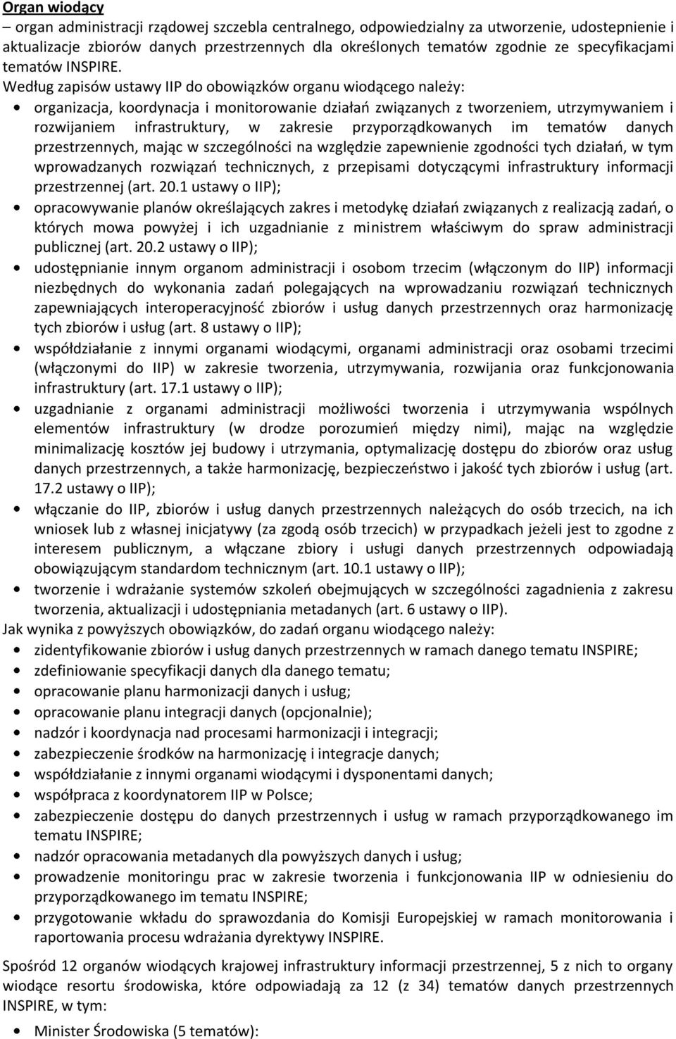 Według zapisów ustawy IIP do obowiązków organu wiodącego należy: organizacja, koordynacja i monitorowanie działań związanych z tworzeniem, utrzymywaniem i rozwijaniem infrastruktury, w zakresie