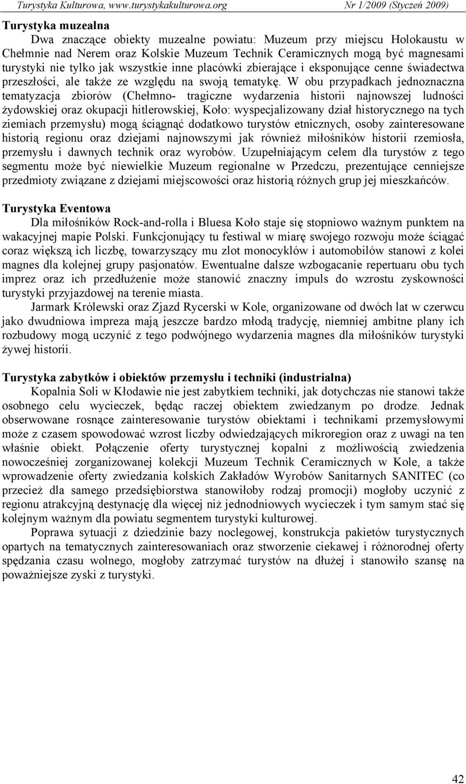 W obu przypadkach jednoznaczna tematyzacja zbiorów (Chełmno- tragiczne wydarzenia historii najnowszej ludności żydowskiej oraz okupacji hitlerowskiej, Koło: wyspecjalizowany dział historycznego na