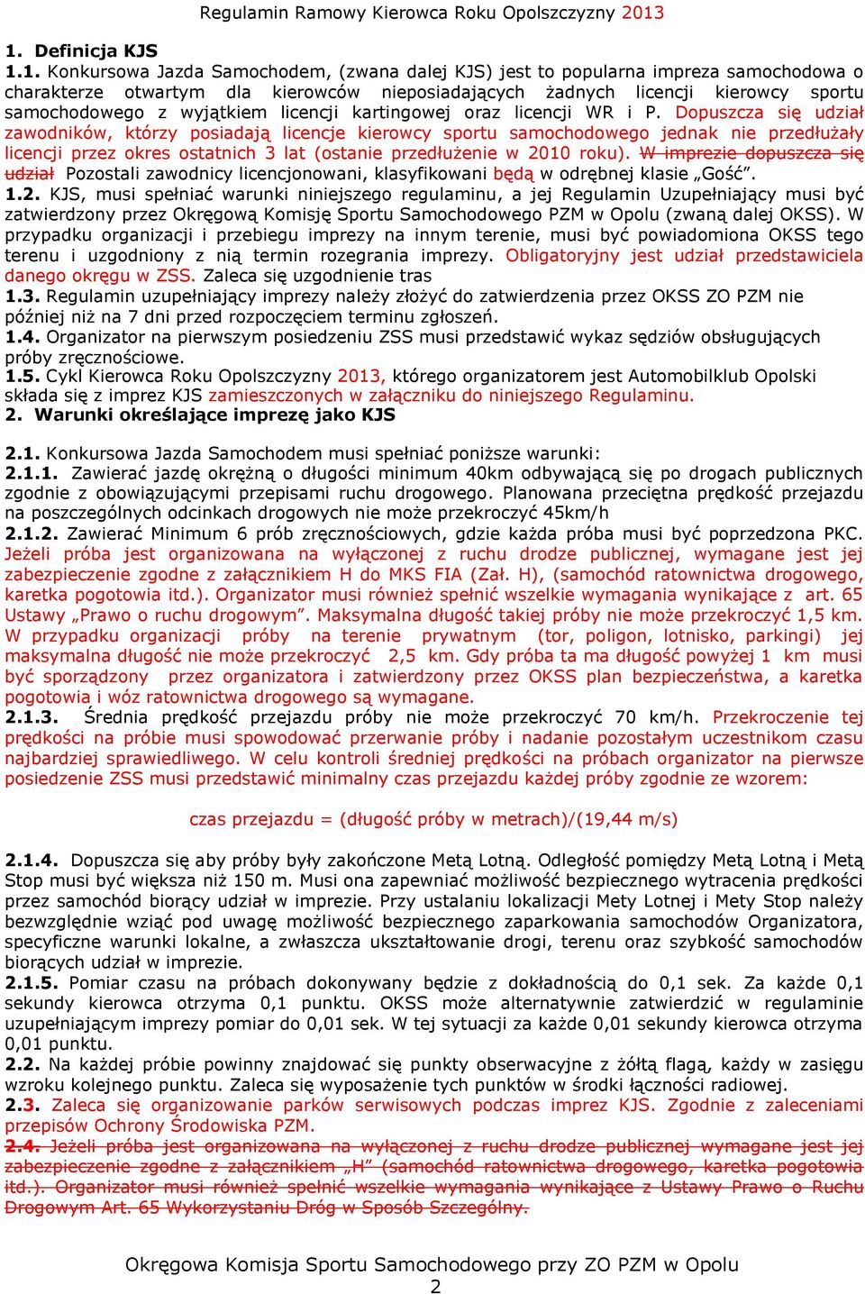 Dopuszcza się udział zawodników, którzy posiadają licencje kierowcy sportu samochodowego jednak nie przedłużały licencji przez okres ostatnich 3 lat (ostanie przedłużenie w 2010 roku).