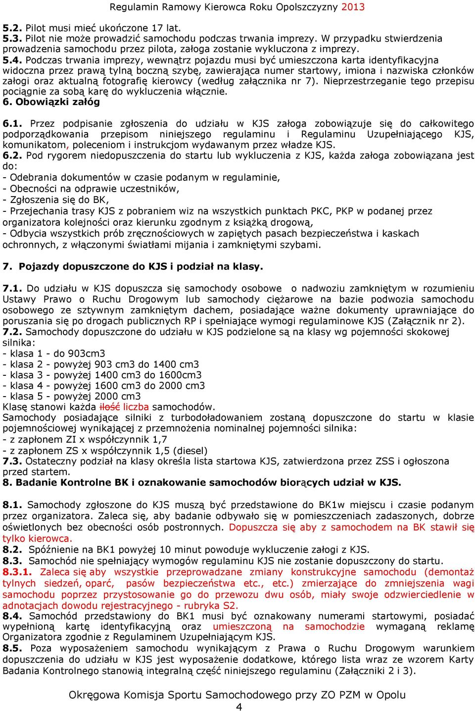 Podczas trwania imprezy, wewnątrz pojazdu musi być umieszczona karta identyfikacyjna widoczna przez prawą tylną boczną szybę, zawierająca numer startowy, imiona i nazwiska członków załogi oraz