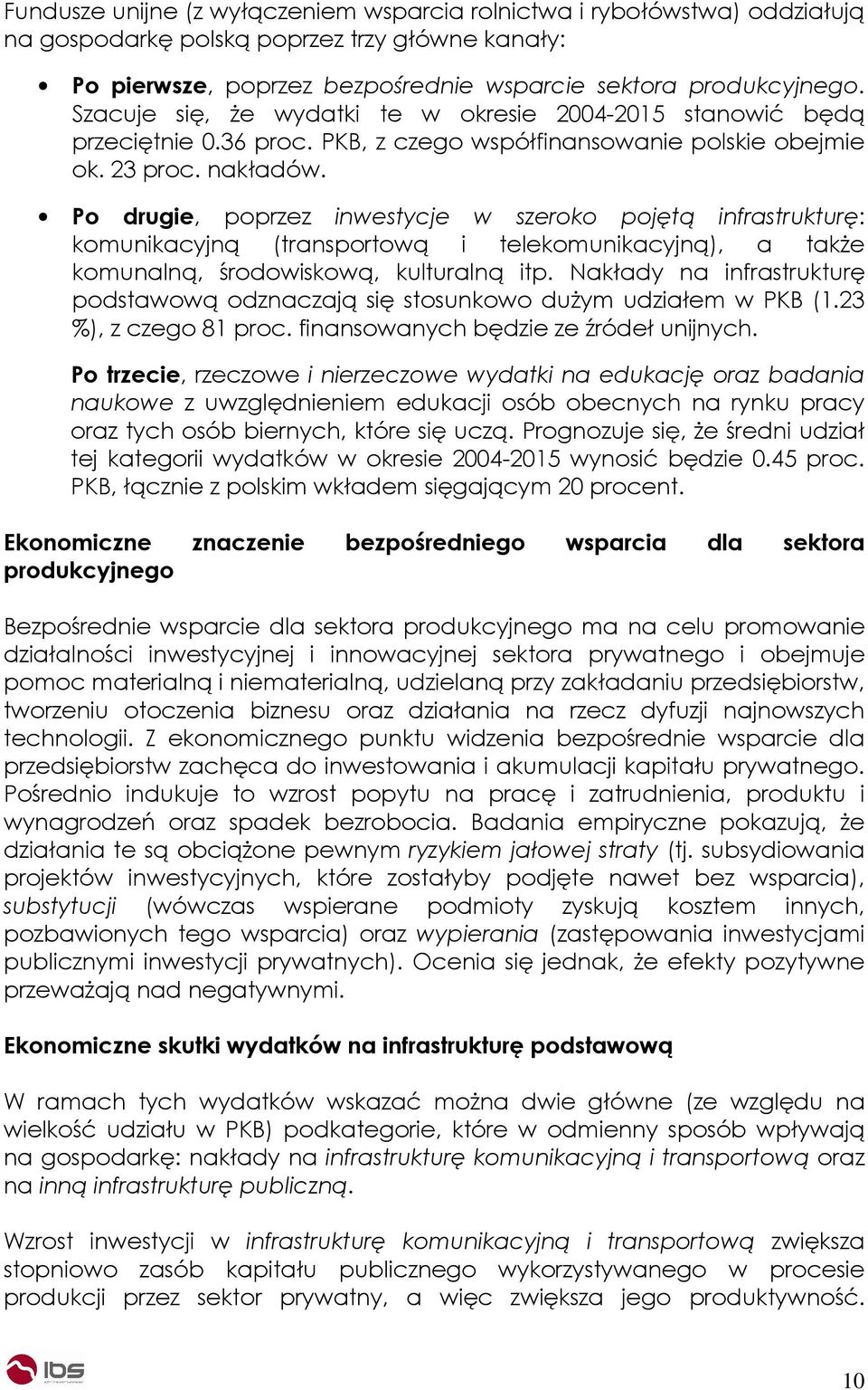 Po drugie, poprzez inwestycje w szeroko pojętą infrastrukturę: komunikacyjną (transportową i telekomunikacyjną), a takŝe komunalną, środowiskową, kulturalną itp.