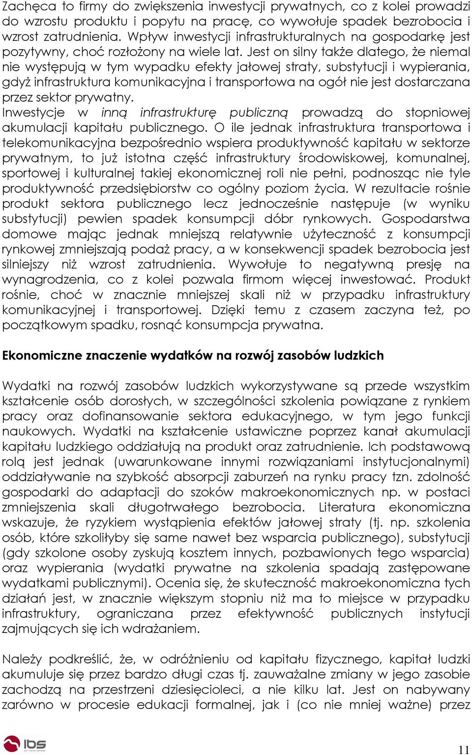 Jest on silny takŝe dlatego, Ŝe niemal nie występują w tym wypadku efekty jałowej straty, substytucji i wypierania, gdyŝ infrastruktura komunikacyjna i transportowa na ogół nie jest dostarczana przez