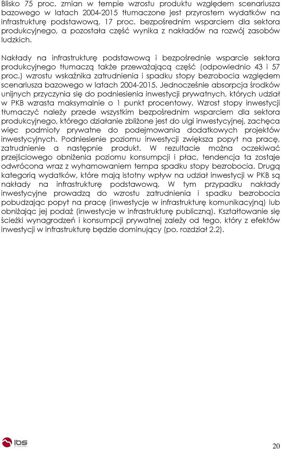 Nakłady na infrastrukturę podstawową i bezpośrednie wsparcie sektora produkcyjnego tłumaczą takŝe przewaŝającą część (odpowiednio 43 i 57 proc.