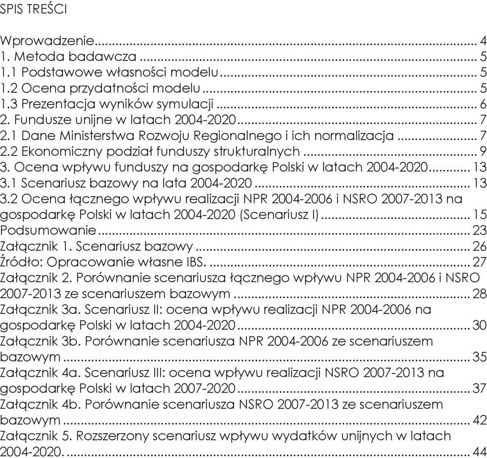 1 Scenariusz bazowy na lata 24-22... 13 3.2 Ocena łącznego wpływu realizacji NPR 24-26 i NSRO 27-213 na gospodarkę Polski w latach 24-22 (Scenariusz I)... 15 Podsumowanie... 23 Załącznik 1.