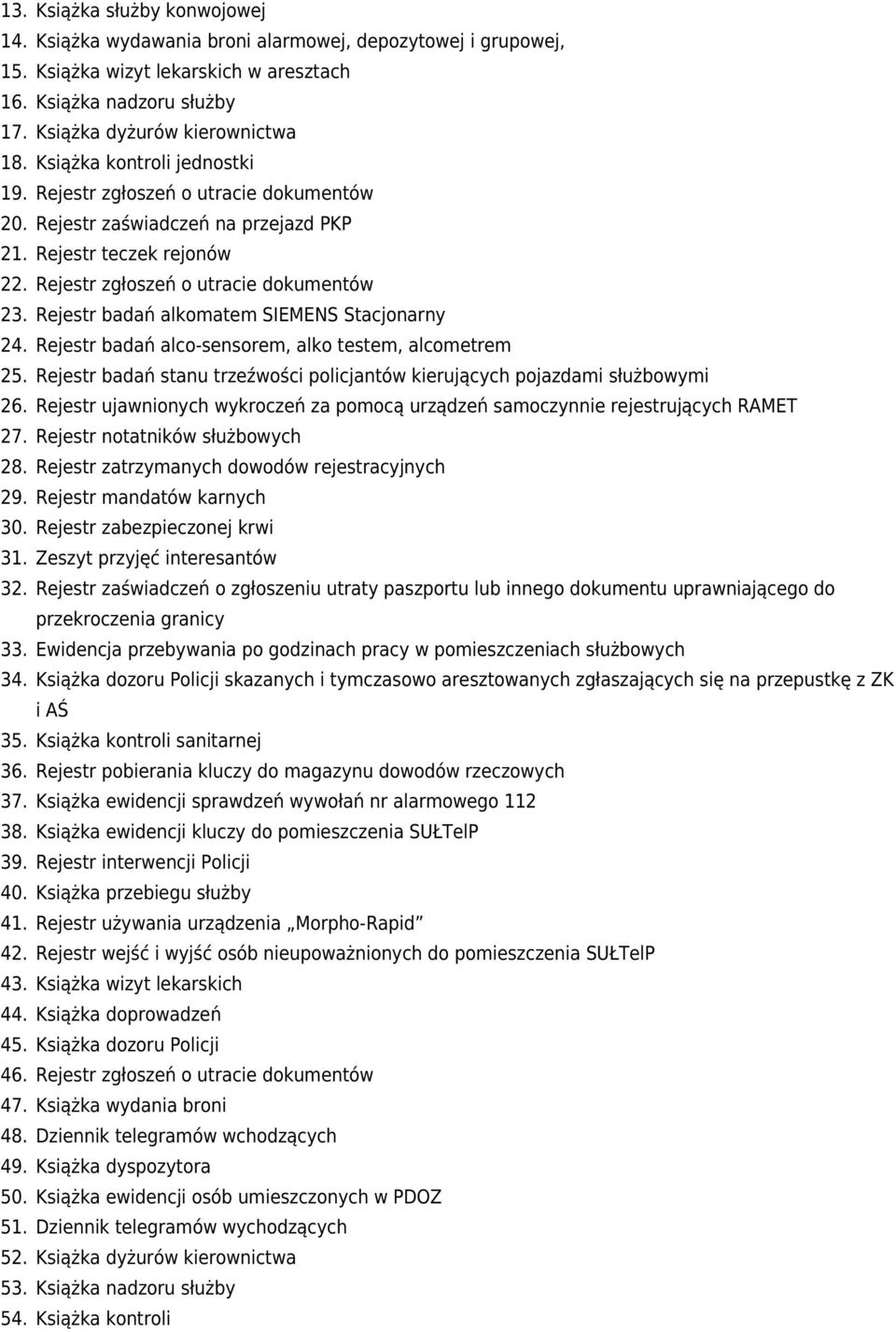 Rejestr badań alkomatem SIEMENS Stacjonarny 24. Rejestr badań alco-sensorem, alko testem, alcometrem 25. Rejestr badań stanu trzeźwości policjantów kierujących pojazdami służbowymi 26.