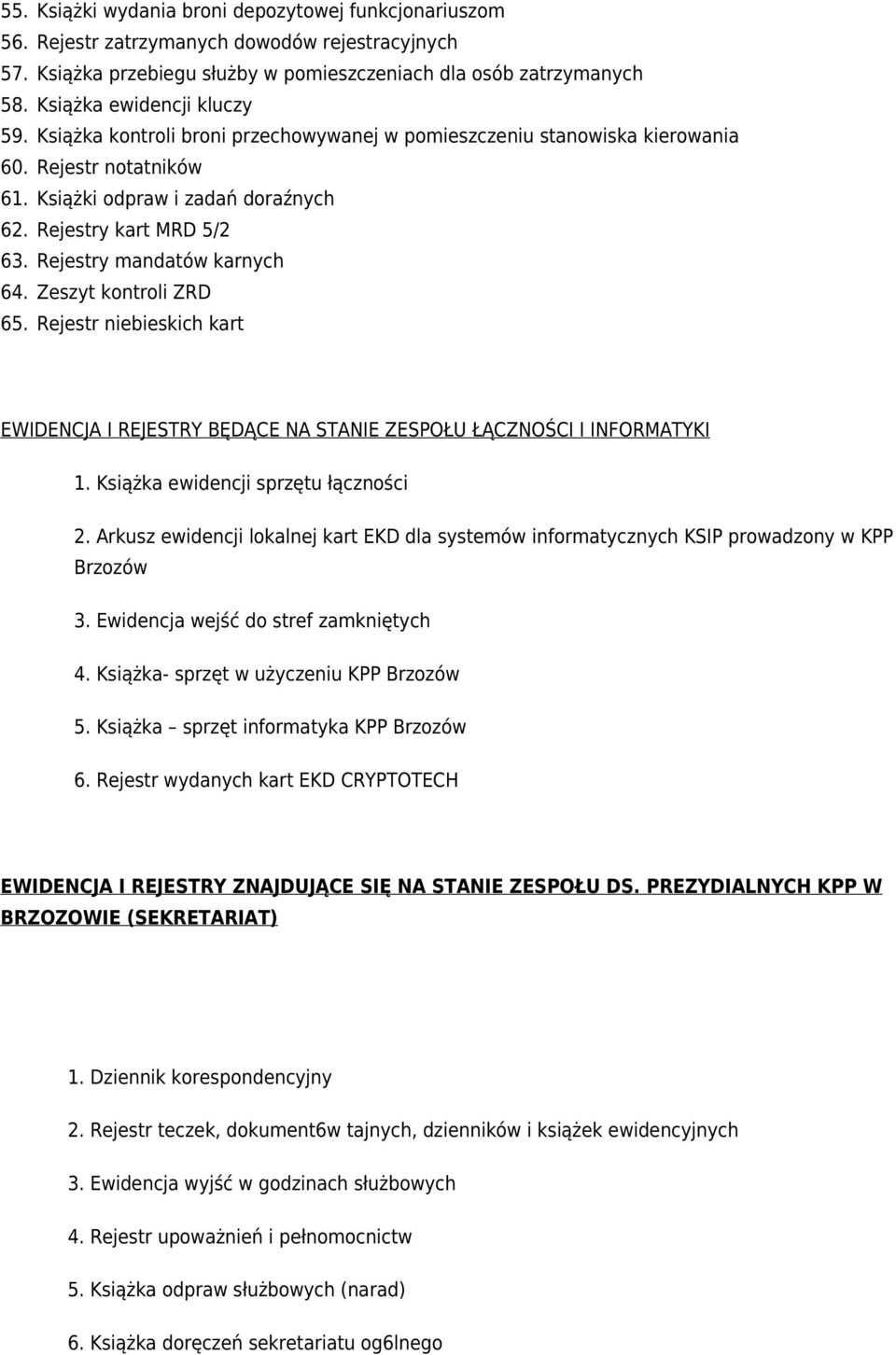 Rejestry mandatów karnych 64. Zeszyt kontroli ZRD 65. Rejestr niebieskich kart EWIDENCJA I REJESTRY BĘDĄCE NA STANIE ZESPOŁU ŁĄCZNOŚCI I INFORMATYKI 1. Książka ewidencji sprzętu łączności 2.