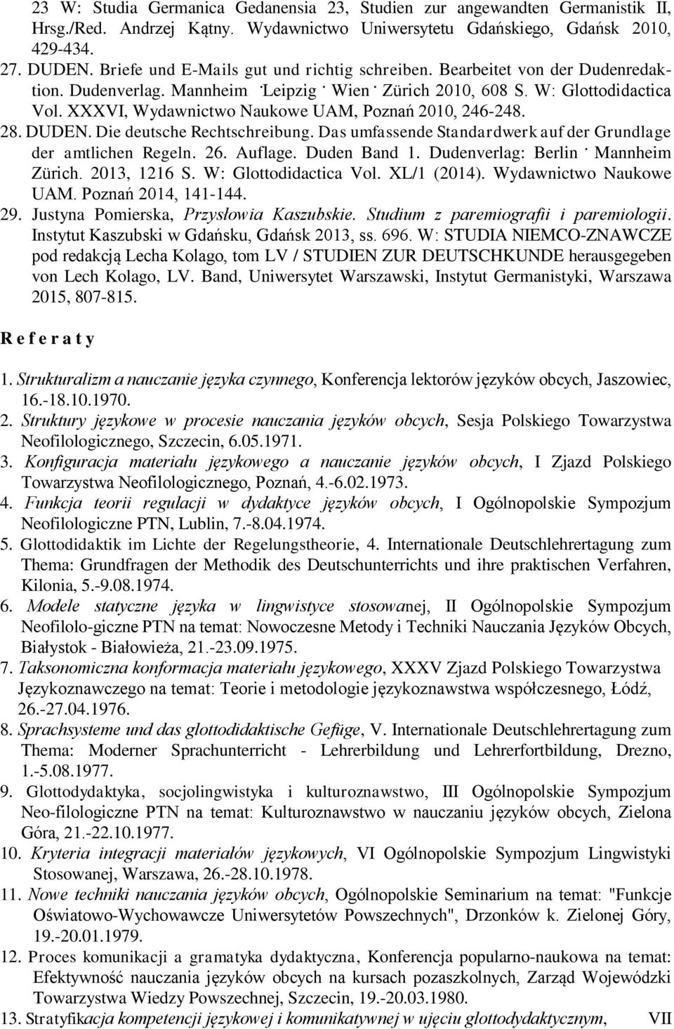 XXXVI, Wydawnictwo Naukowe UAM, Poznań 2010, 246-248. 28. DUDEN. Die deutsche Rechtschreibung. Das umfassende Standardwerk auf der Grundlage der amtlichen Regeln. 26. Auflage. Duden Band 1.