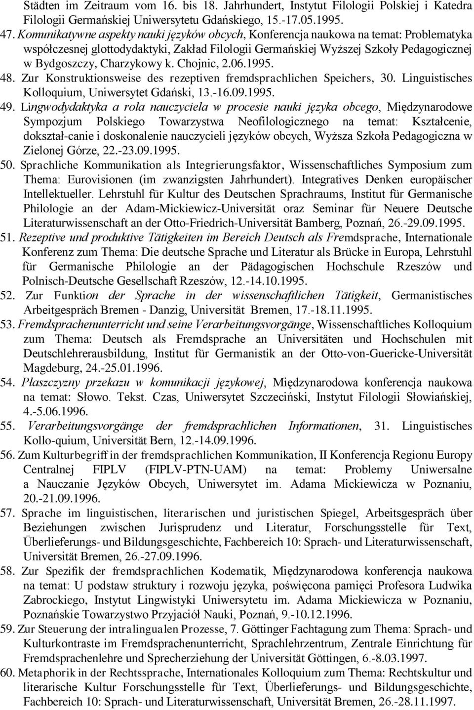 k. Chojnic, 2.06.1995. 48. Zur Konstruktionsweise des rezeptiven fremdsprachlichen Speichers, 30. Linguistisches Kolloquium, Uniwersytet Gdański, 13.-16.09.1995. 49.