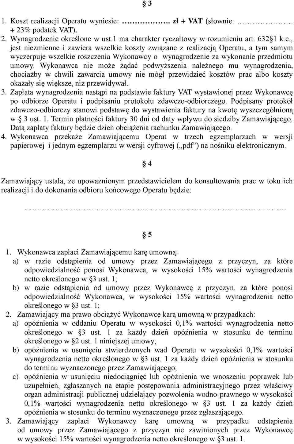 Zapłata wynagrodzenia nastąpi na podstawie faktury VAT wystawionej przez Wykonawcę po odbiorze Operatu i podpisaniu protokołu zdawczo-odbiorczego.