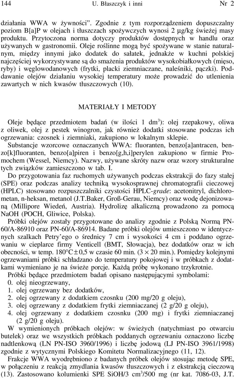 Oleje roślinne mogą być spożywane w stanie naturalnym, między innymi jako dodatek do sałatek, jednakże w kuchni polskiej najczęściej wykorzystywane są do smażenia produktów wysokobiałkowych (mięso,