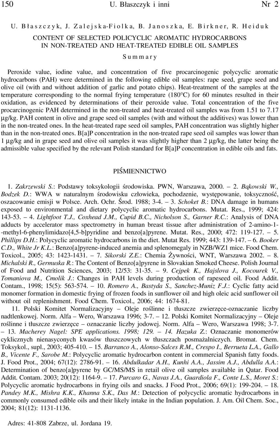 polycyclic aromatic hydrocarbons (PAH) were determined in the following edible oil samples: rape seed, grape seed and olive oil (with and without addition of garlic and potato chips).