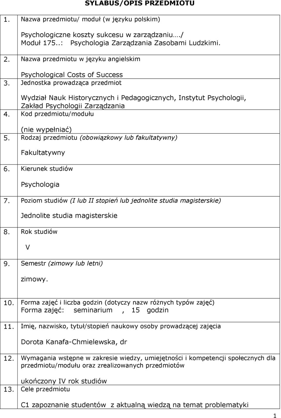 Jednostka prowadząca przedmiot Wydział Nauk Historycznych i Pedagogicznych, Instytut Psychologii, Zakład Psychologii Zarządzania 4. Kod przedmiotu/modułu (nie wypełniać) 5.