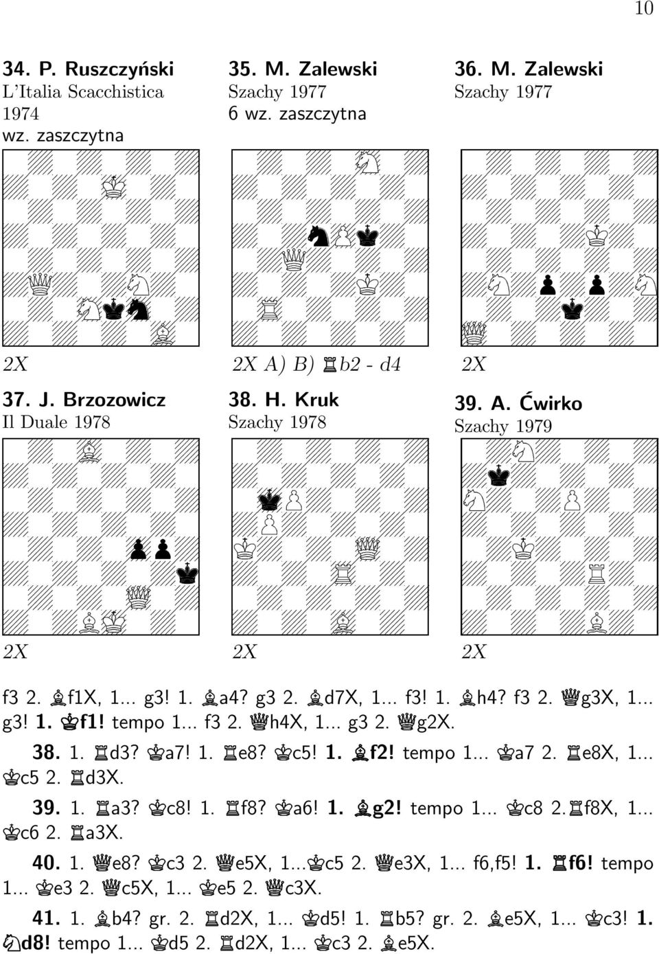 .. f3 2. h4x, 1... g3 2. g2x. 38. 1. d3? a7! 1. e8? c5! 1. ± f2! tempo 1... a7 2. e8x, 1... c5 2. d3x. 39. 1. a3? c8! 1. f8? a6! 1. ± g2! tempo 1... c8 2. f8x, 1... c6 2. a3x. 40. 1. e8? c3 2.