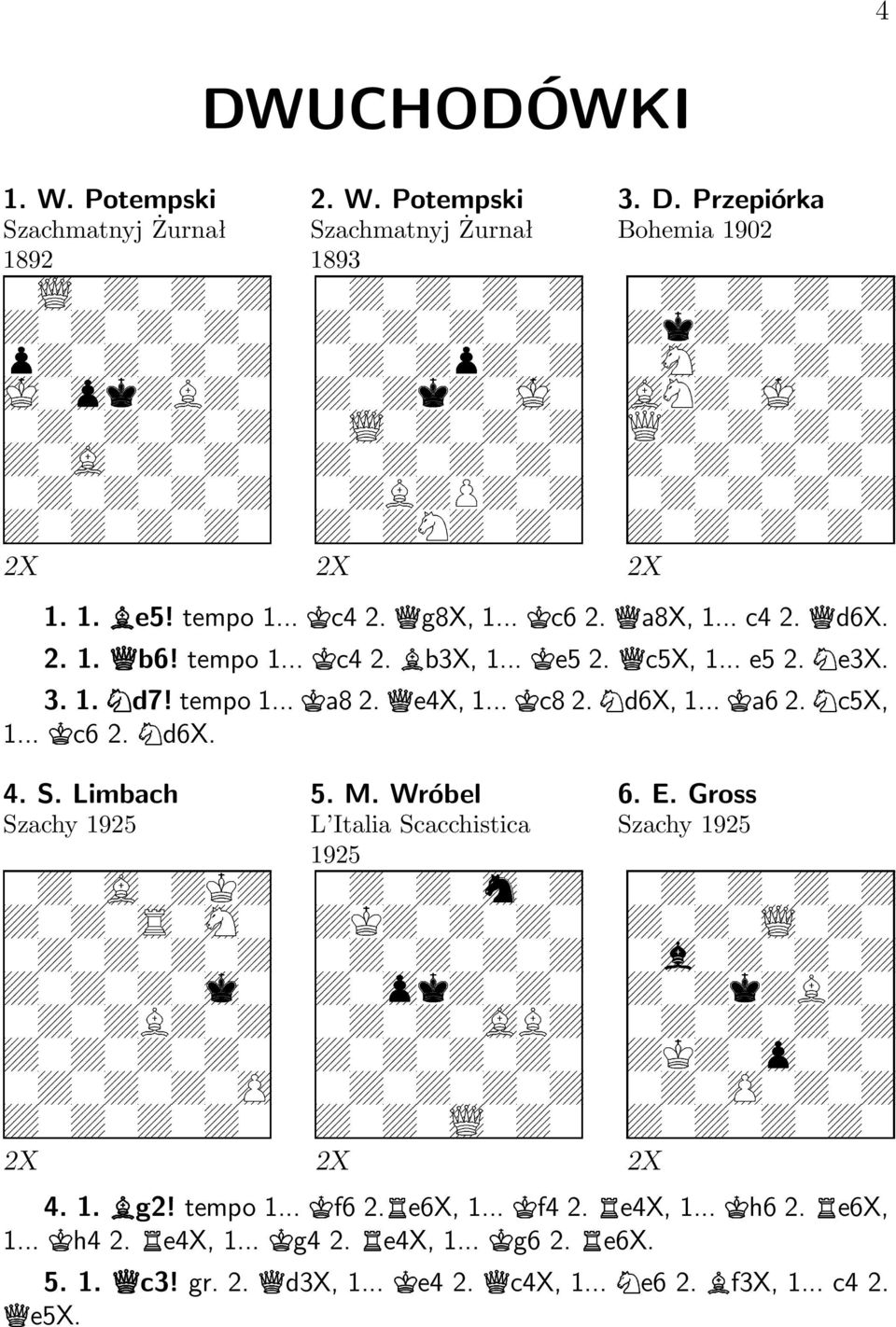 d6x, 1... a6 2. c5x, 1... c6 2. d6x. 4. S. Limbach Szachy 1925 5. M. Wróbel L Italia Scacchistica 1925 6. E. Gross Szachy 1925 2X 2X 2X 4. 1. g2! tempo 1.