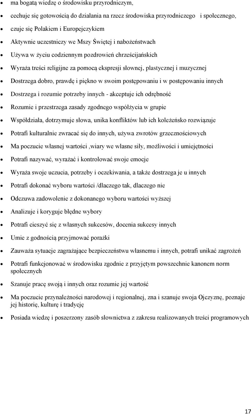 postępowaniu i w postępowaniu innych Dostrzega i rozumie potrzeby innych - akceptuje ich odrębność Rozumie i przestrzega zasady zgodnego współżycia w grupie Współdziała, dotrzymuje słowa, unika