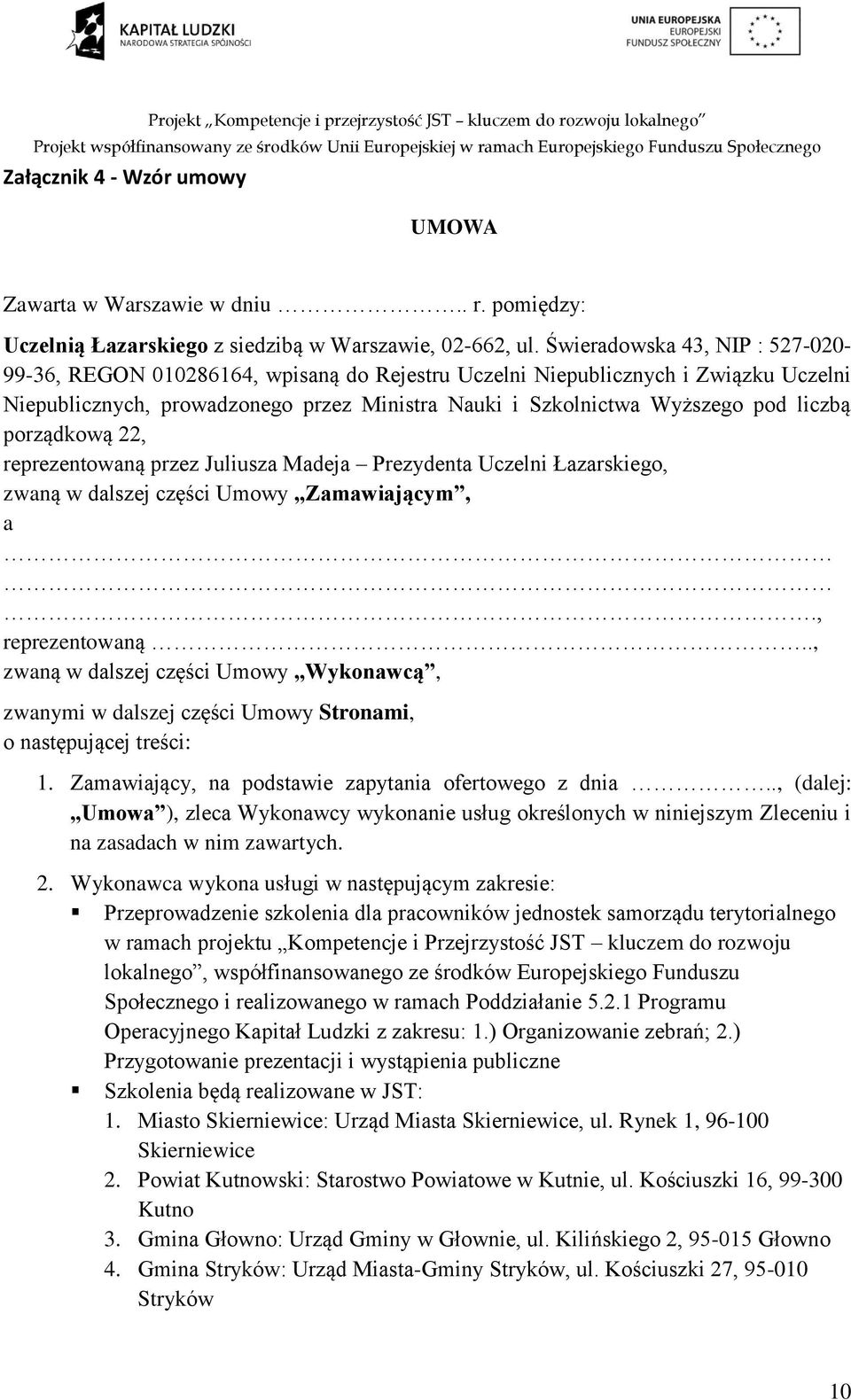 liczbą porządkową 22, reprezentowaną przez Juliusza Madeja Prezydenta Uczelni Łazarskiego, zwaną w dalszej części Umowy Zamawiającym, a., reprezentowaną.., zwaną w dalszej części Umowy Wykonawcą, zwanymi w dalszej części Umowy Stronami, o następującej treści: 1.