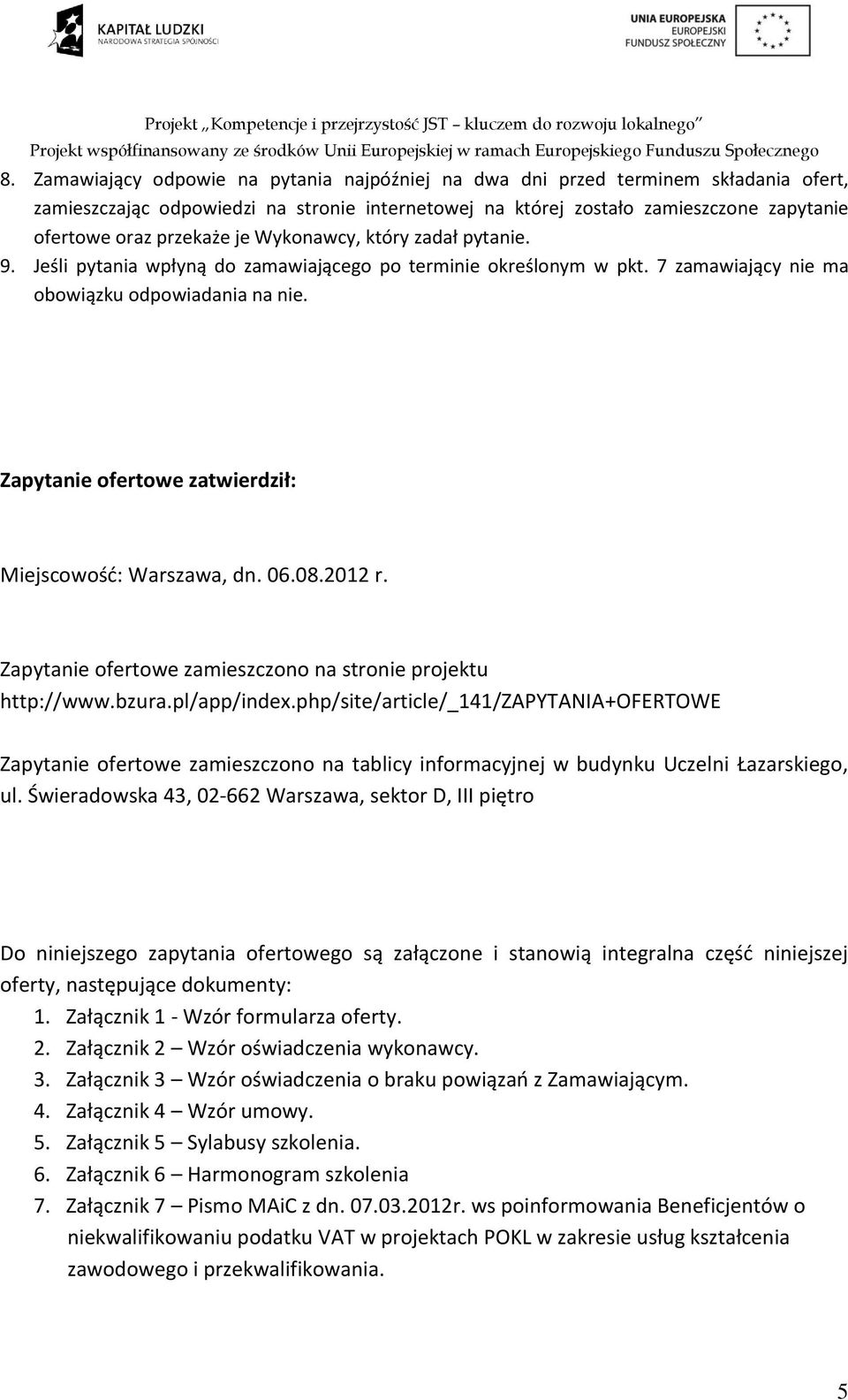 Zapytanie ofertowe zatwierdził: Miejscowość: Warszawa, dn. 06.08.2012 r. Zapytanie ofertowe zamieszczono na stronie projektu http://www.bzura.pl/app/index.