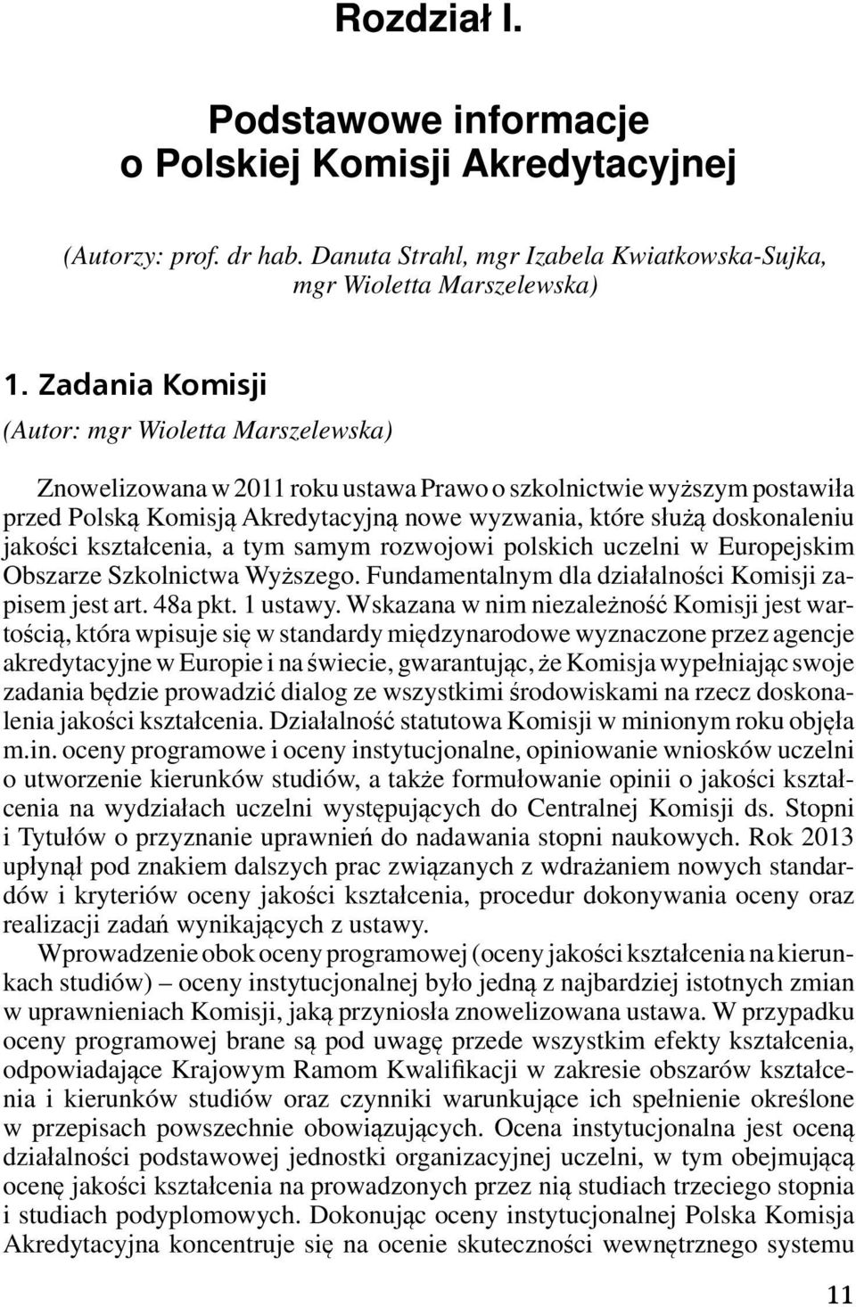 jakości kształcenia, a tym samym rozwojowi polskich uczelni w Europejskim Obszarze Szkolnictwa Wyższego. Fundamentalnym dla działalności Komisji zapisem jest art. 48a pkt. ustawy.