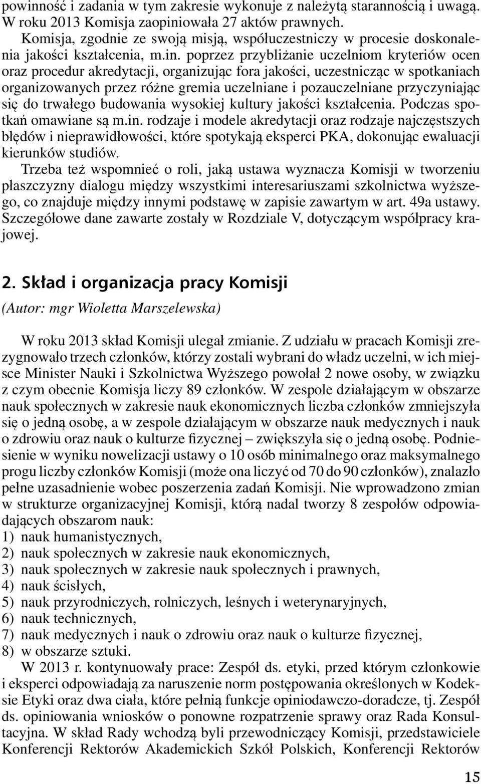 poprzez przybliżanie uczelniom kryteriów ocen oraz procedur akredytacji, organizując fora jakości, uczestnicząc w spotkaniach organizowanych przez różne gremia uczelniane i pozauczelniane