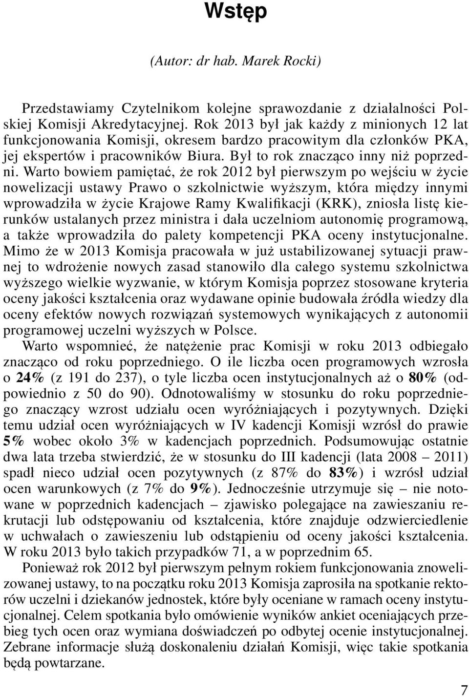 Warto bowiem pamiętać, że rok 202 był pierwszym po wejściu w życie nowelizacji ustawy Prawo o szkolnictwie wyższym, która między innymi wprowadziła w życie Krajowe Ramy Kwalifikacji (KRK), zniosła