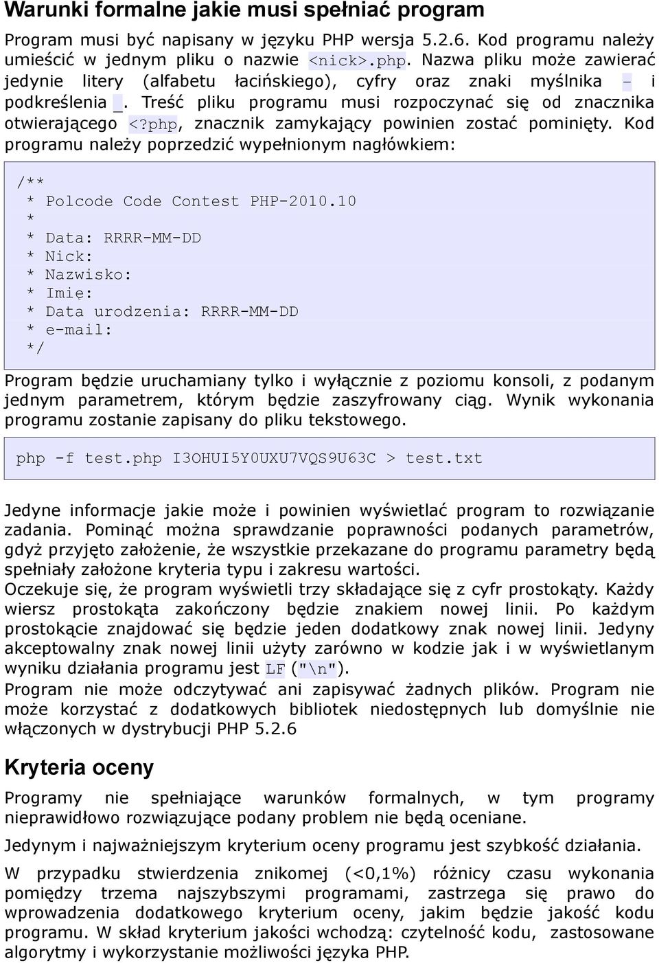 php, znacznik zamykający powinien zostać pominięty. Kod programu należy poprzedzić wypełnionym nagłówkiem: /** * Polcode Code Contest PHP-2010.