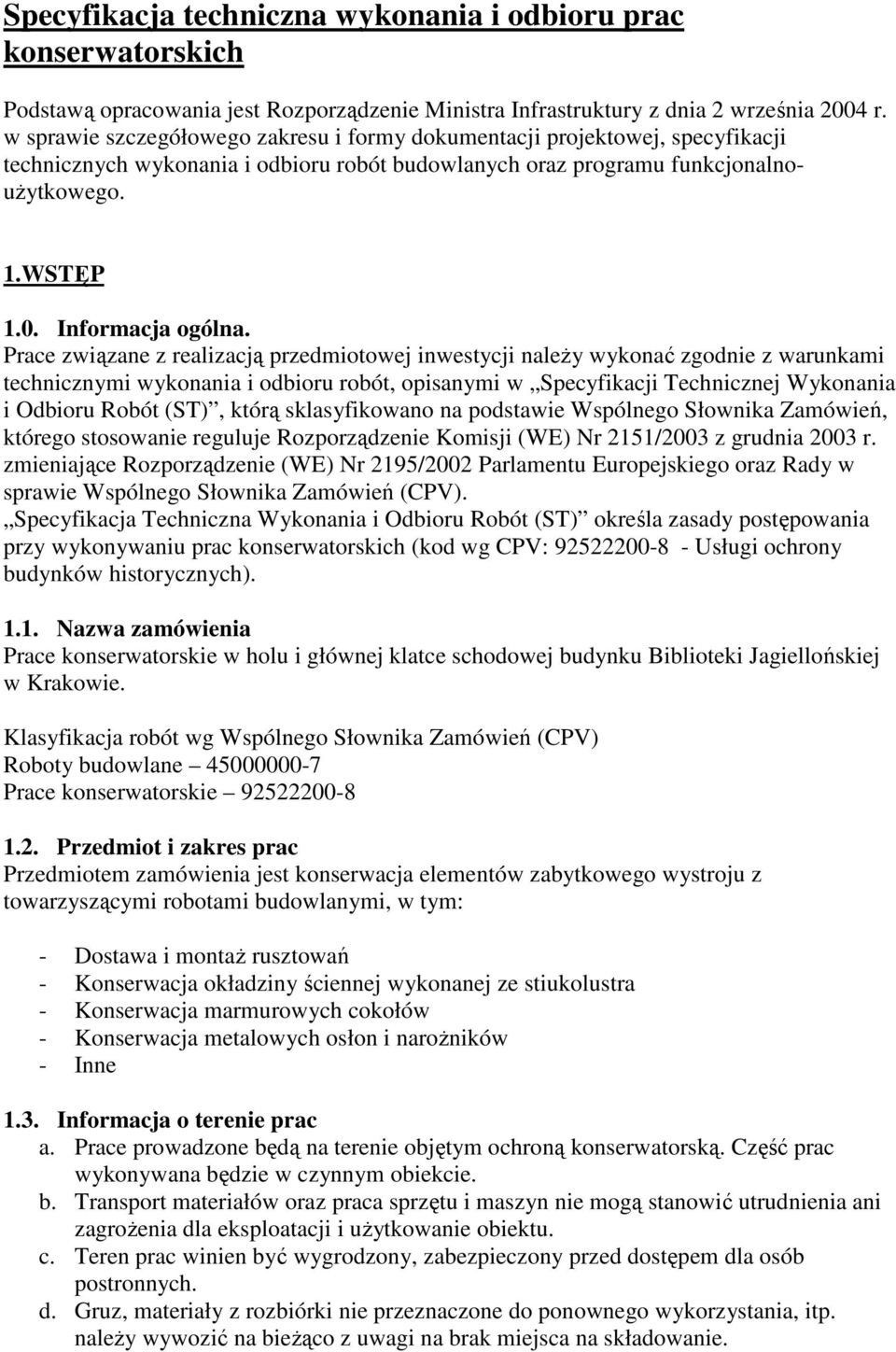 Prace związane z realizacją przedmiotowej inwestycji naleŝy wykonać zgodnie z warunkami technicznymi wykonania i odbioru robót, opisanymi w Specyfikacji Technicznej Wykonania i Odbioru Robót (ST),