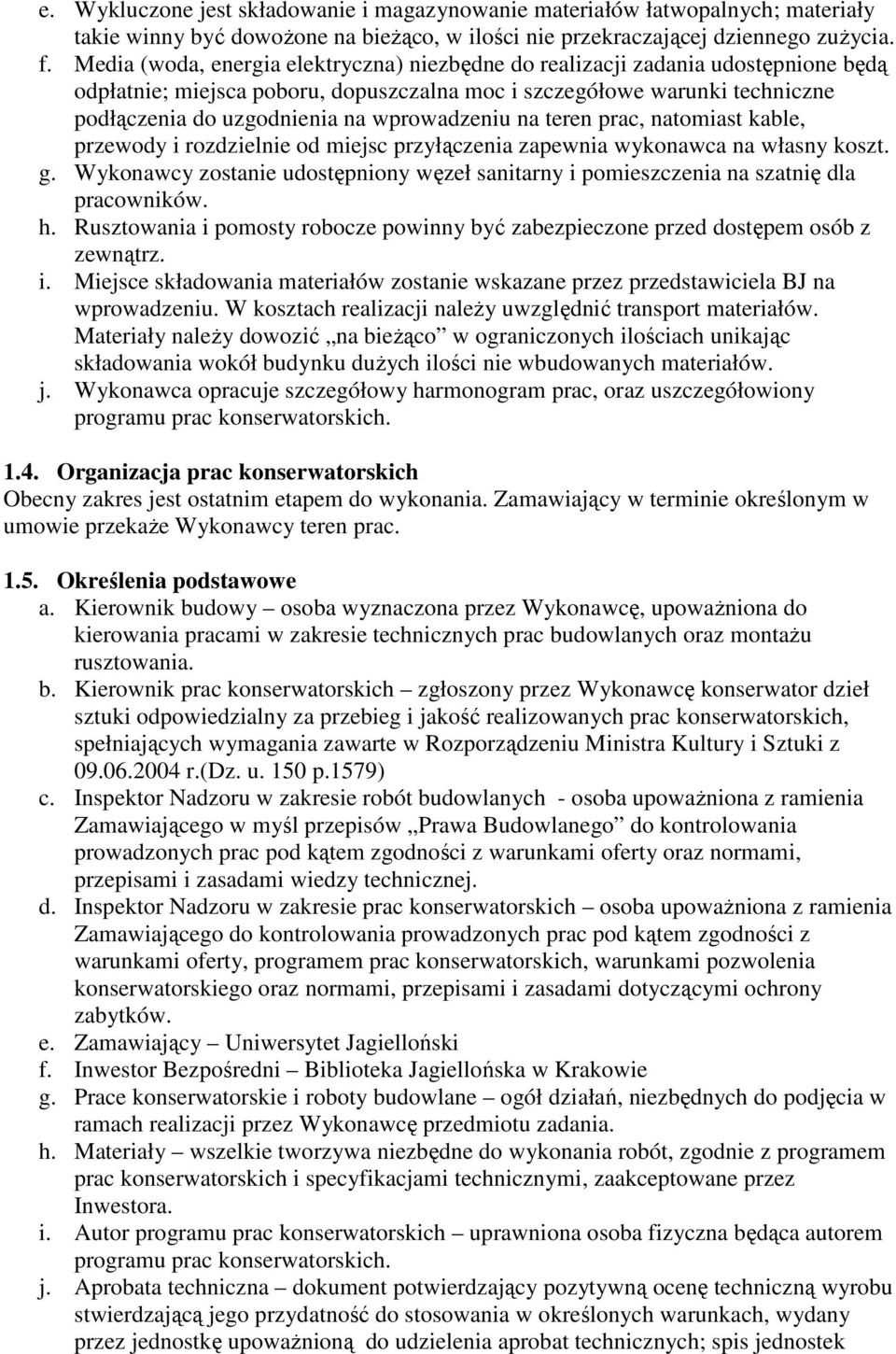 wprowadzeniu na teren prac, natomiast kable, przewody i rozdzielnie od miejsc przyłączenia zapewnia wykonawca na własny koszt. g.