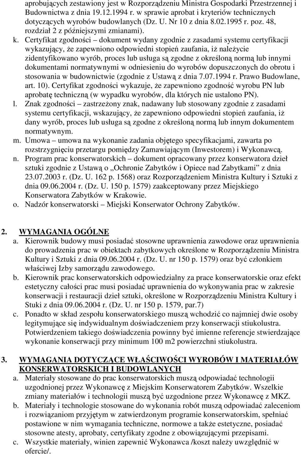 Certyfikat zgodności dokument wydany zgodnie z zasadami systemu certyfikacji wykazujący, Ŝe zapewniono odpowiedni stopień zaufania, iŝ naleŝycie zidentyfikowano wyrób, proces lub usługa są zgodne z