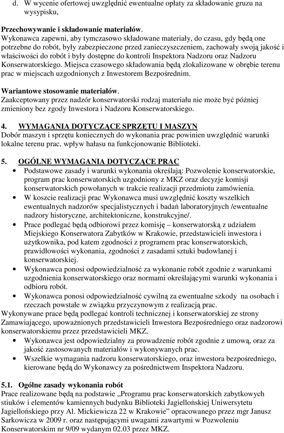 dostępne do kontroli Inspektora Nadzoru oraz Nadzoru Konserwatorskiego. Miejsca czasowego składowania będą zlokalizowane w obrębie terenu prac w miejscach uzgodnionych z Inwestorem Bezpośrednim.